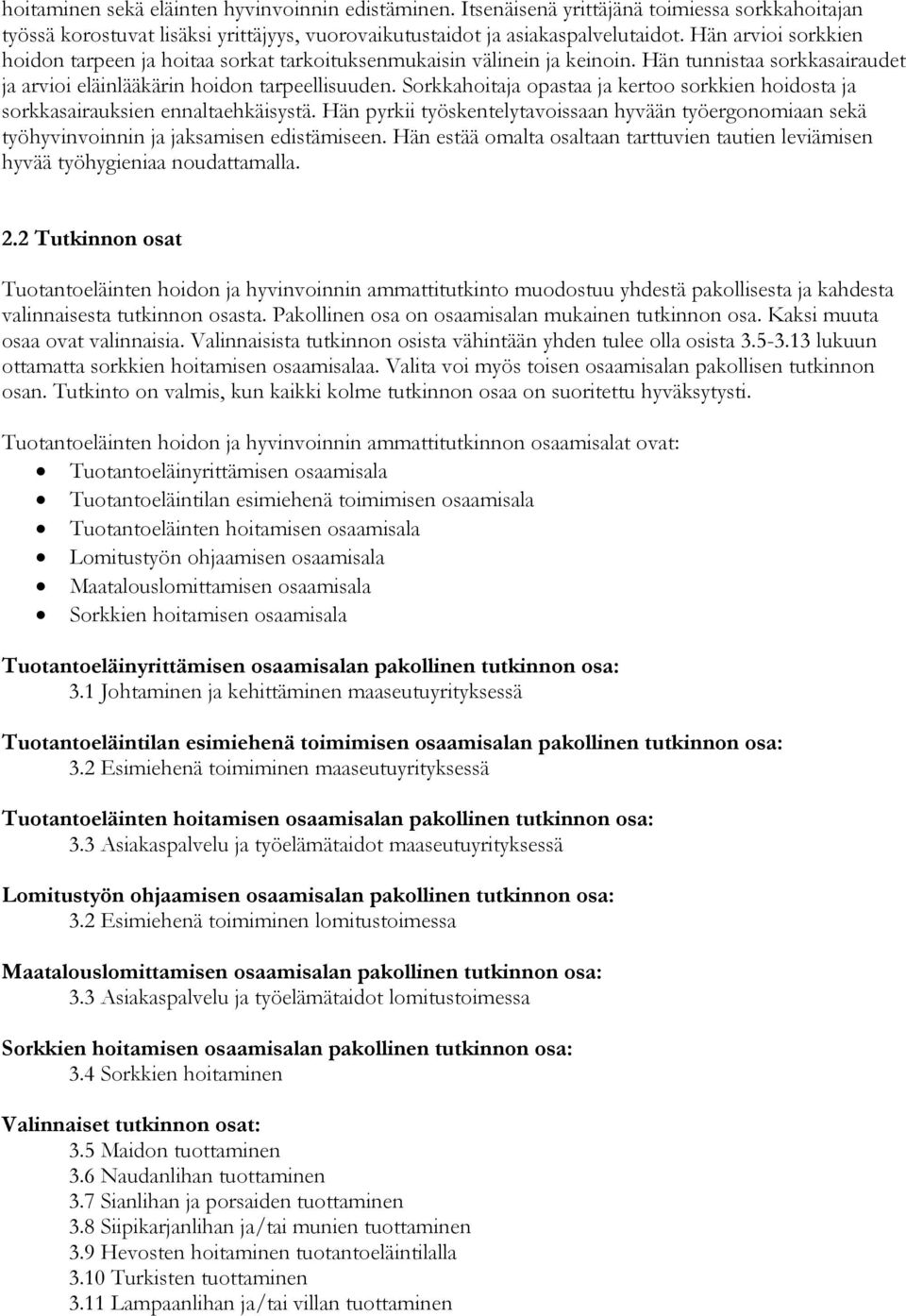 Sorkkahoitaja opastaa ja kertoo sorkkien hoidosta ja sorkkasairauksien ennaltaehkäisystä. Hän pyrkii työskentelytavoissaan hyvään työergonomiaan sekä työhyvinvoinnin ja jaksamisen edistämiseen.