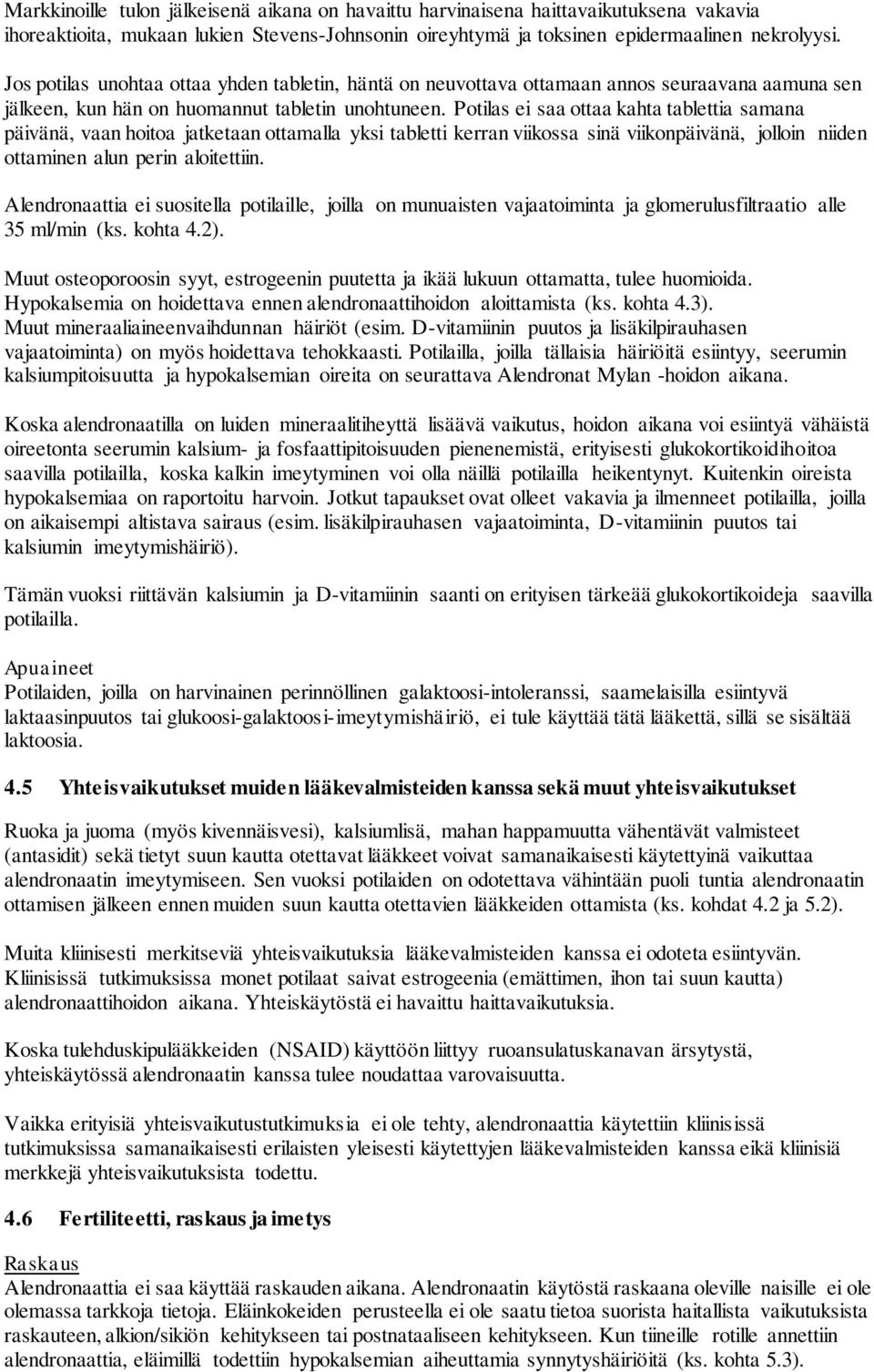 Potilas ei saa ottaa kahta tablettia samana päivänä, vaan hoitoa jatketaan ottamalla yksi tabletti kerran viikossa sinä viikonpäivänä, jolloin niiden ottaminen alun perin aloitettiin.