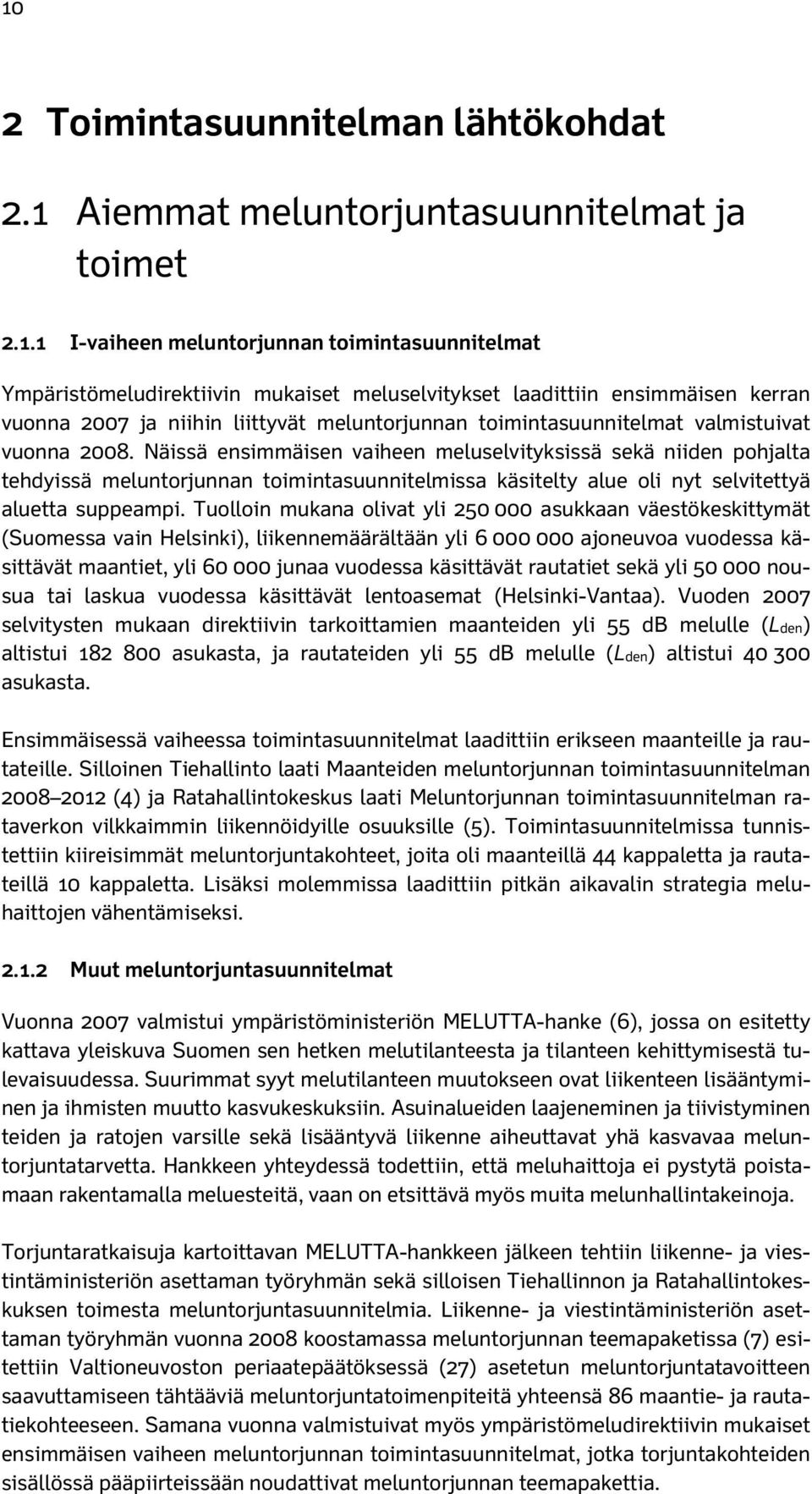 Näissä ensimmäisen vaiheen meluselvityksissä sekä niiden pohjalta tehdyissä meluntorjunnan toimintasuunnitelmissa käsitelty alue oli nyt selvitettyä aluetta suppeampi.