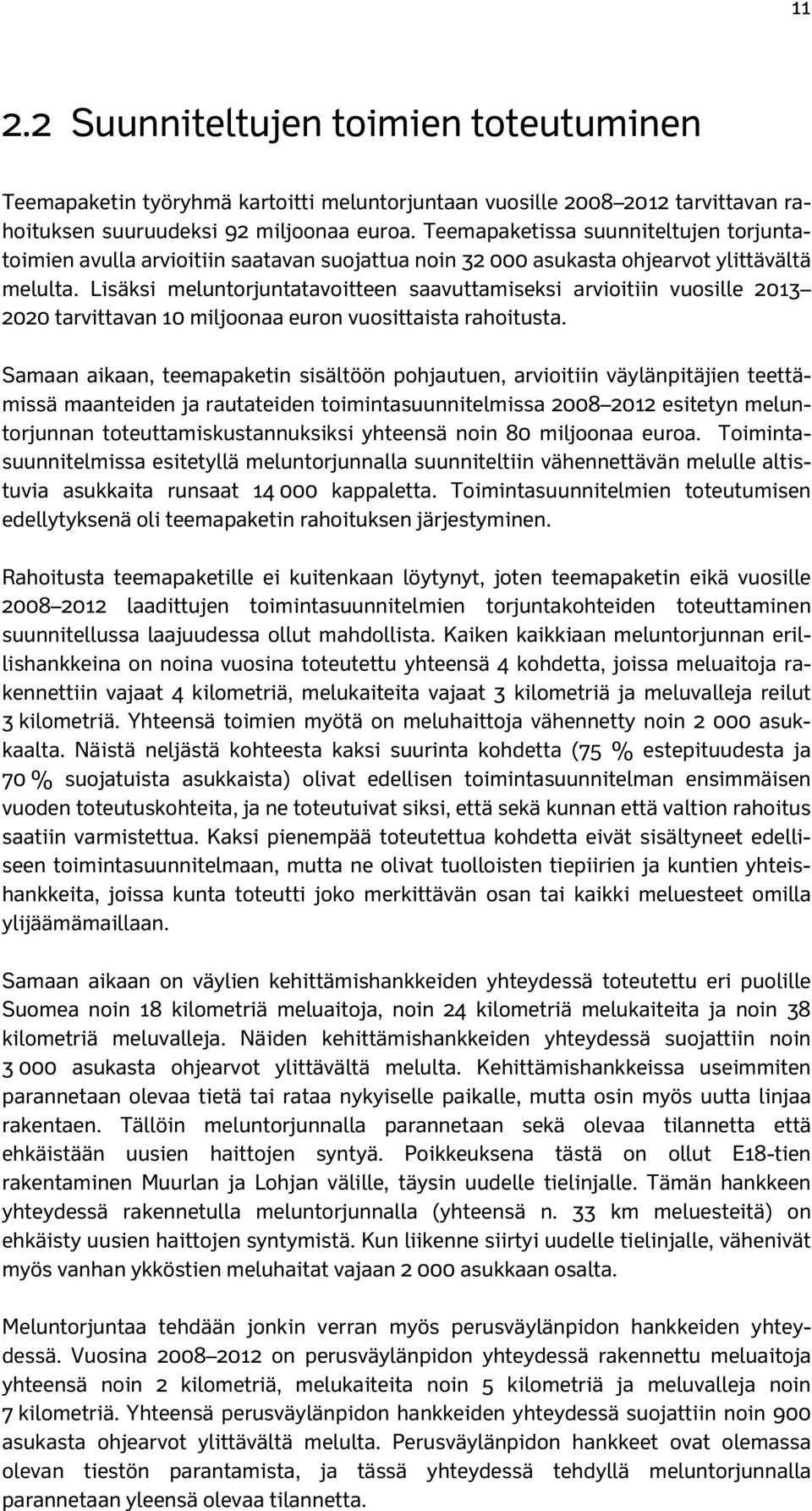 Lisäksi meluntorjuntatavoitteen saavuttamiseksi arvioitiin vuosille 2013 2020 tarvittavan 10 miljoonaa euron vuosittaista rahoitusta.