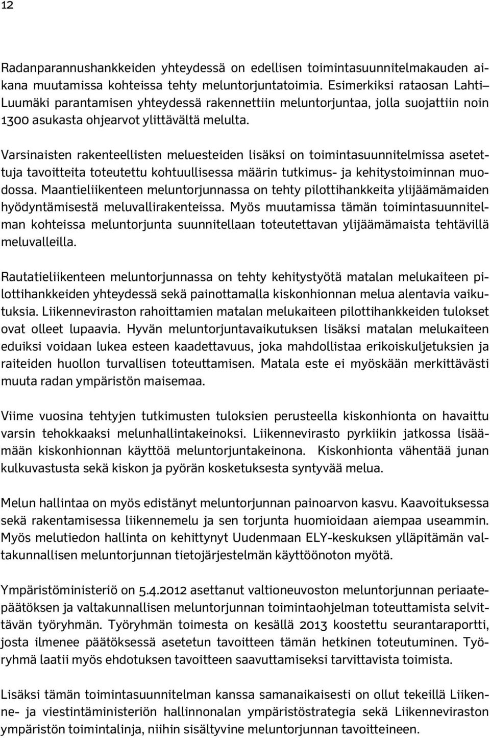 Varsinaisten rakenteellisten meluesteiden lisäksi on toimintasuunnitelmissa asetettuja tavoitteita toteutettu kohtuullisessa määrin tutkimus- ja kehitystoiminnan muodossa.