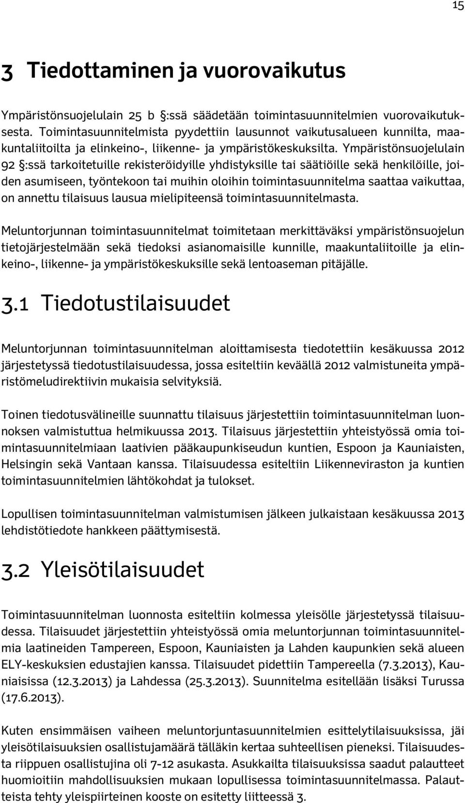 Ympäristönsuojelulain 92 :ssä tarkoitetuille rekisteröidyille yhdistyksille tai säätiöille sekä henkilöille, joiden asumiseen, työntekoon tai muihin oloihin toimintasuunnitelma saattaa vaikuttaa, on