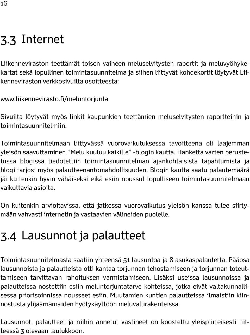 Toimintasuunnitelmaan liittyvässä vuorovaikutuksessa tavoitteena oli laajemman yleisön saavuttaminen Melu kuuluu kaikille -blogin kautta.