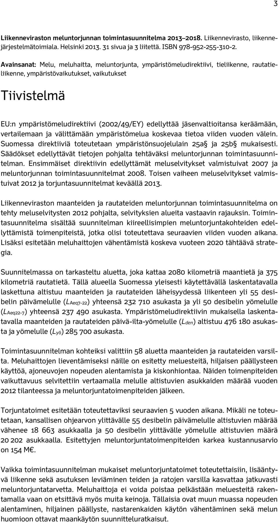 jäsenvaltioitansa keräämään, vertailemaan ja välittämään ympäristömelua koskevaa tietoa viiden vuoden välein. Suomessa direktiiviä toteutetaan ympäristönsuojelulain 25a ja 25b mukaisesti.