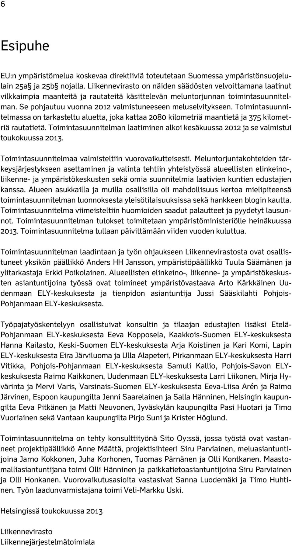 Se pohjautuu vuonna 2012 valmistuneeseen meluselvitykseen. Toimintasuunnitelmassa on tarkasteltu aluetta, joka kattaa 2080 kilometriä maantietä ja 375 kilometriä rautatietä.