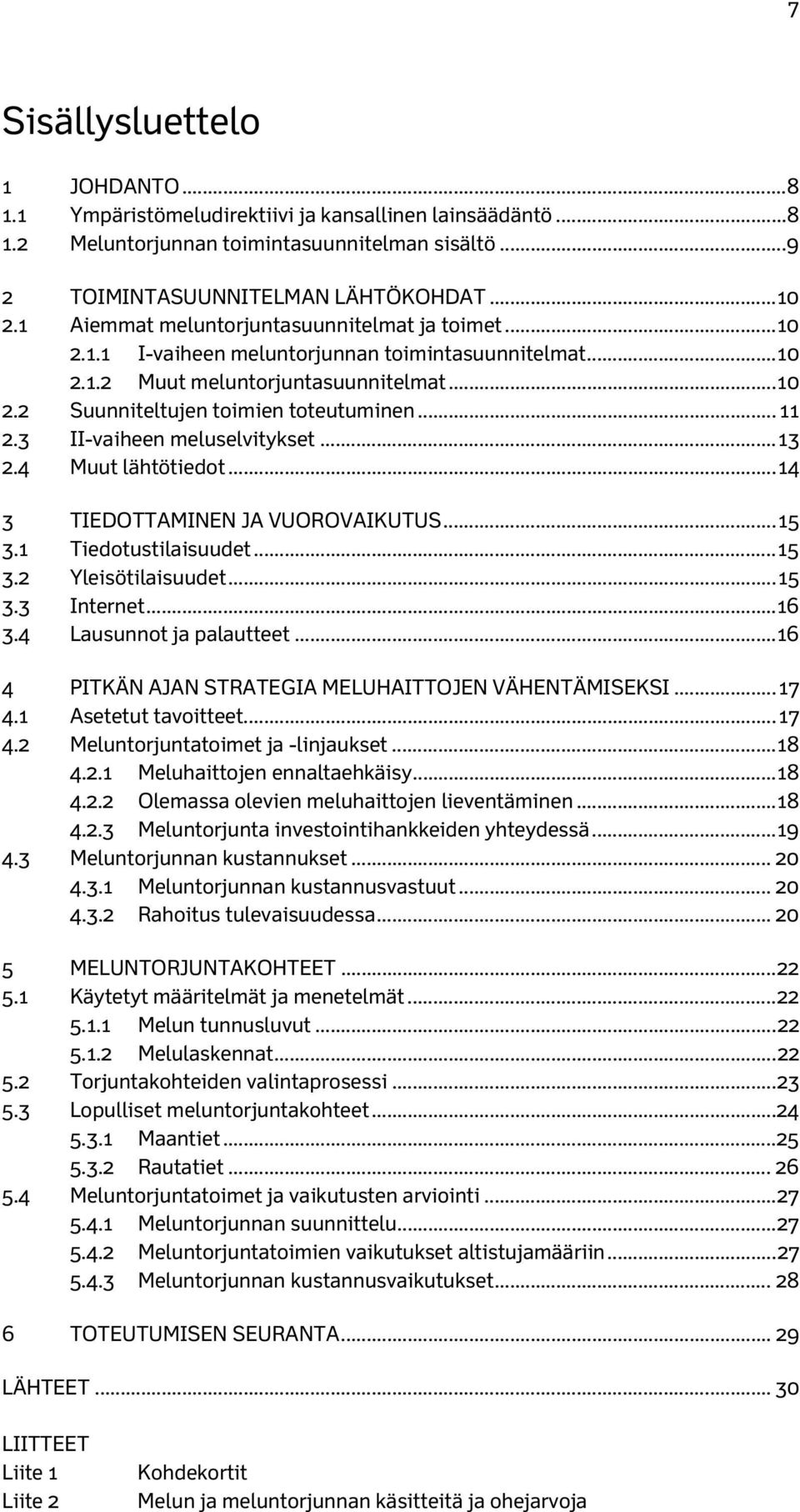 3 II-vaiheen meluselvitykset... 13 2.4 Muut lähtötiedot... 14 3 TIEDOTTAMINEN JA VUOROVAIKUTUS... 15 3.1 Tiedotustilaisuudet... 15 3.2 Yleisötilaisuudet... 15 3.3 Internet... 16 3.