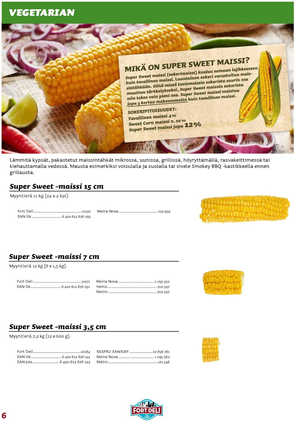 ..6 420 612 876 055 Meira Nova... 103 599 Super Sweet -maissi 7 cm Myyntierä 12 kg (8 x 1,5 kg). Fort Deli... 10171 EAN ltk... 6 420 612 876 031 Meira Nova...1 035 352 Heino.