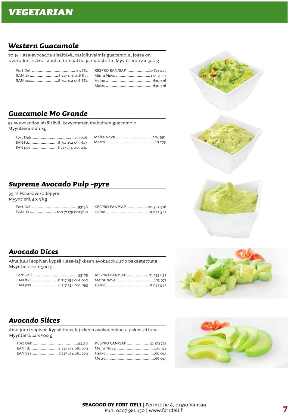 .. 630 376 Guacamole Mo Grande 93 % avokadoa sisältävä, kevyemmän makuinen guacamole. Myyntierä 6 x 1 kg Fort Deli... 93006 EAN ltk...8 717 154 055 627 EAN pss... 8 717 154 055 290 Meira Nova.