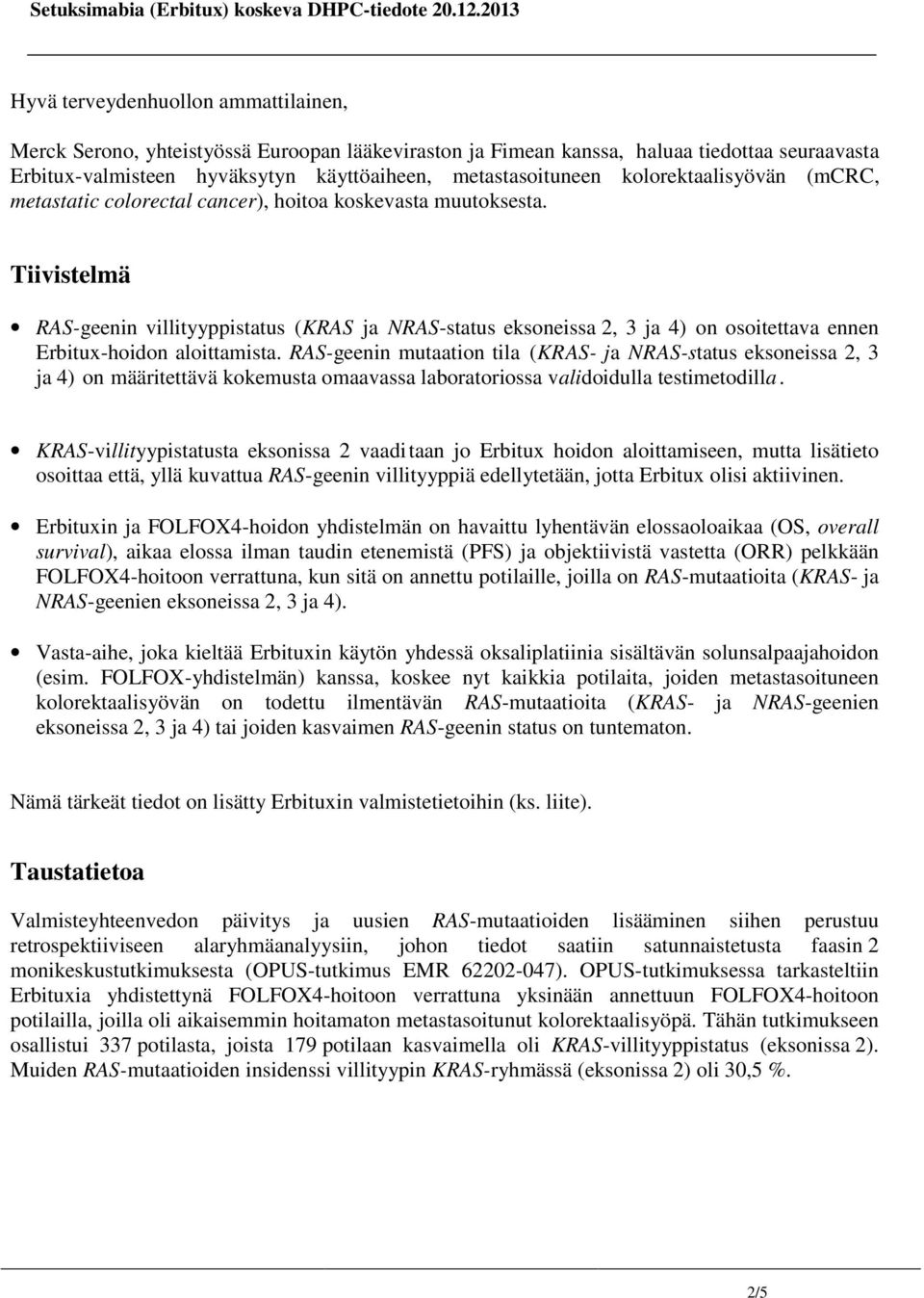 Tiivistelmä RAS-geenin villityyppistatus (KRAS ja NRAS-status eksoneissa 2, 3 ja 4) on osoitettava ennen Erbitux-hoidon aloittamista.