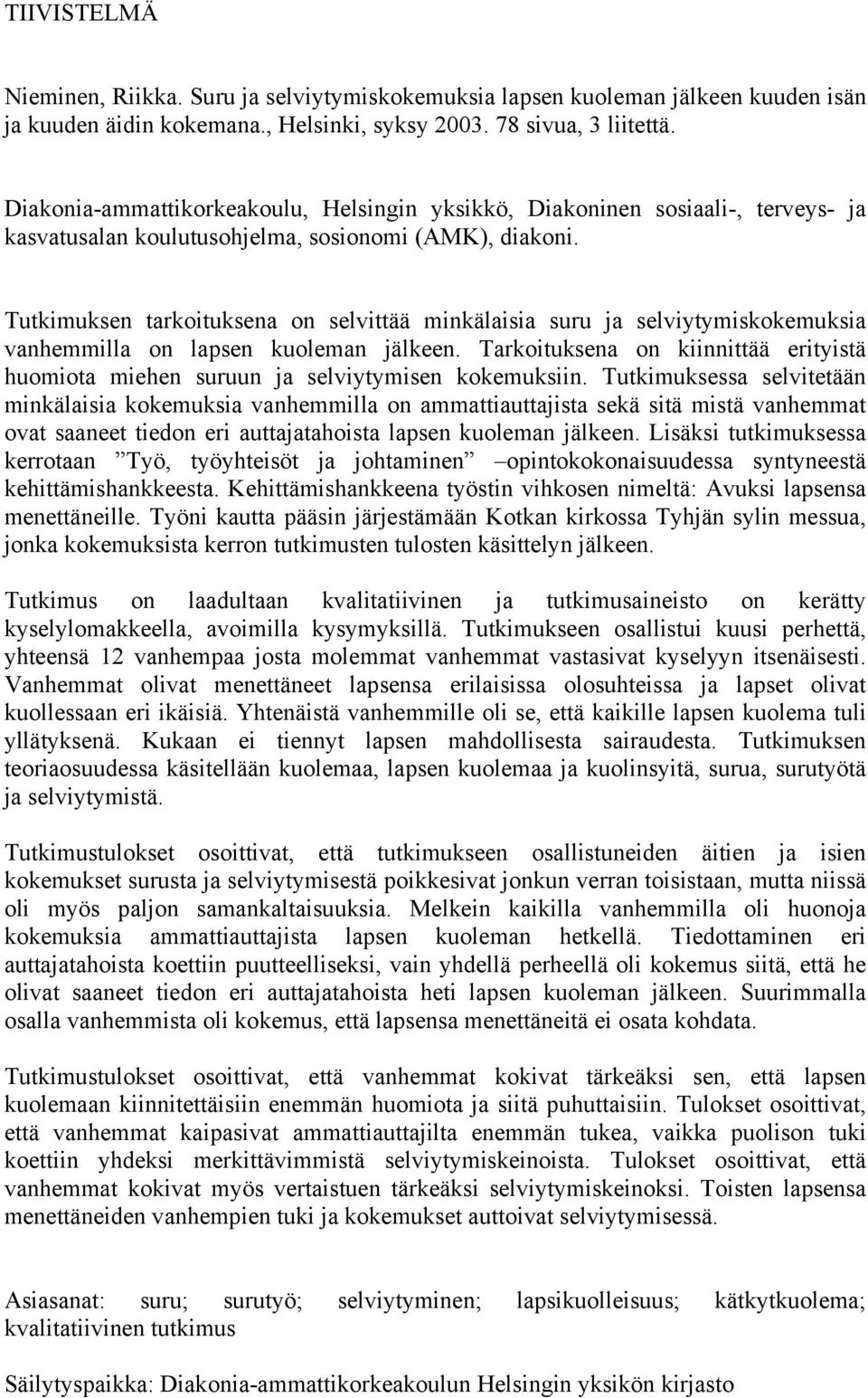 Tutkimuksen tarkoituksena on selvittää minkälaisia suru ja selviytymiskokemuksia vanhemmilla on lapsen kuoleman jälkeen.