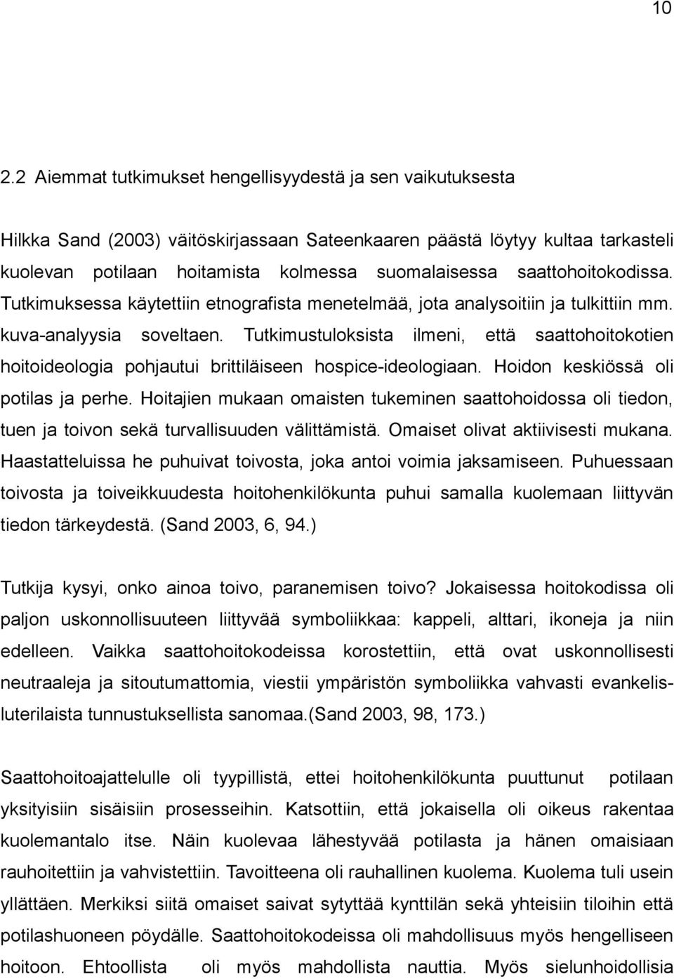 Tutkimustuloksista ilmeni, että saattohoitokotien hoitoideologia pohjautui brittiläiseen hospice-ideologiaan. Hoidon keskiössä oli potilas ja perhe.