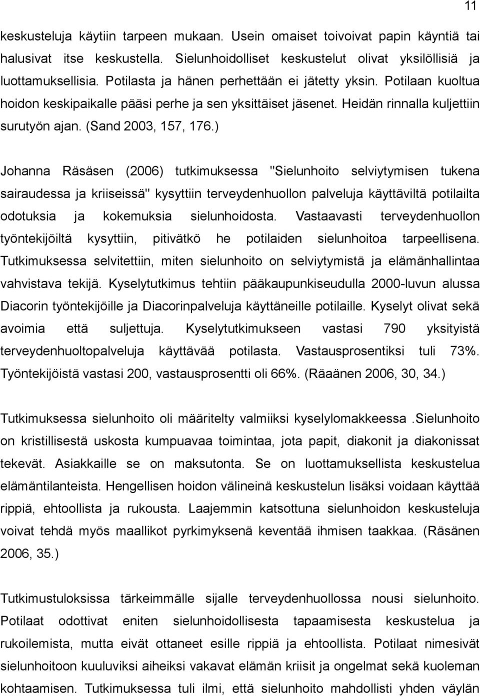 ) Johanna Räsäsen (2006) tutkimuksessa "Sielunhoito selviytymisen tukena sairaudessa ja kriiseissä" kysyttiin terveydenhuollon palveluja käyttäviltä potilailta odotuksia ja kokemuksia sielunhoidosta.