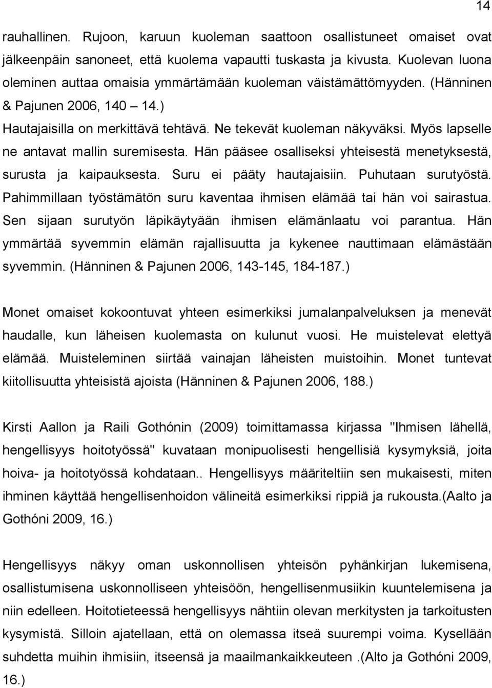 Myös lapselle ne antavat mallin suremisesta. Hän pääsee osalliseksi yhteisestä menetyksestä, surusta ja kaipauksesta. Suru ei pääty hautajaisiin. Puhutaan surutyöstä.