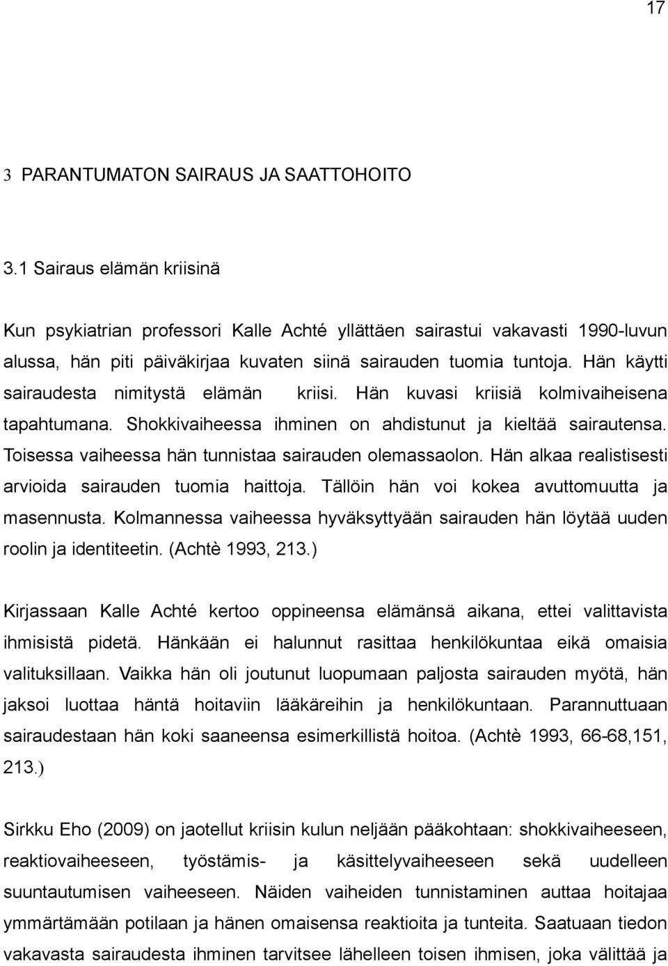 Hän käytti sairaudesta nimitystä elämän kriisi. Hän kuvasi kriisiä kolmivaiheisena tapahtumana. Shokkivaiheessa ihminen on ahdistunut ja kieltää sairautensa.