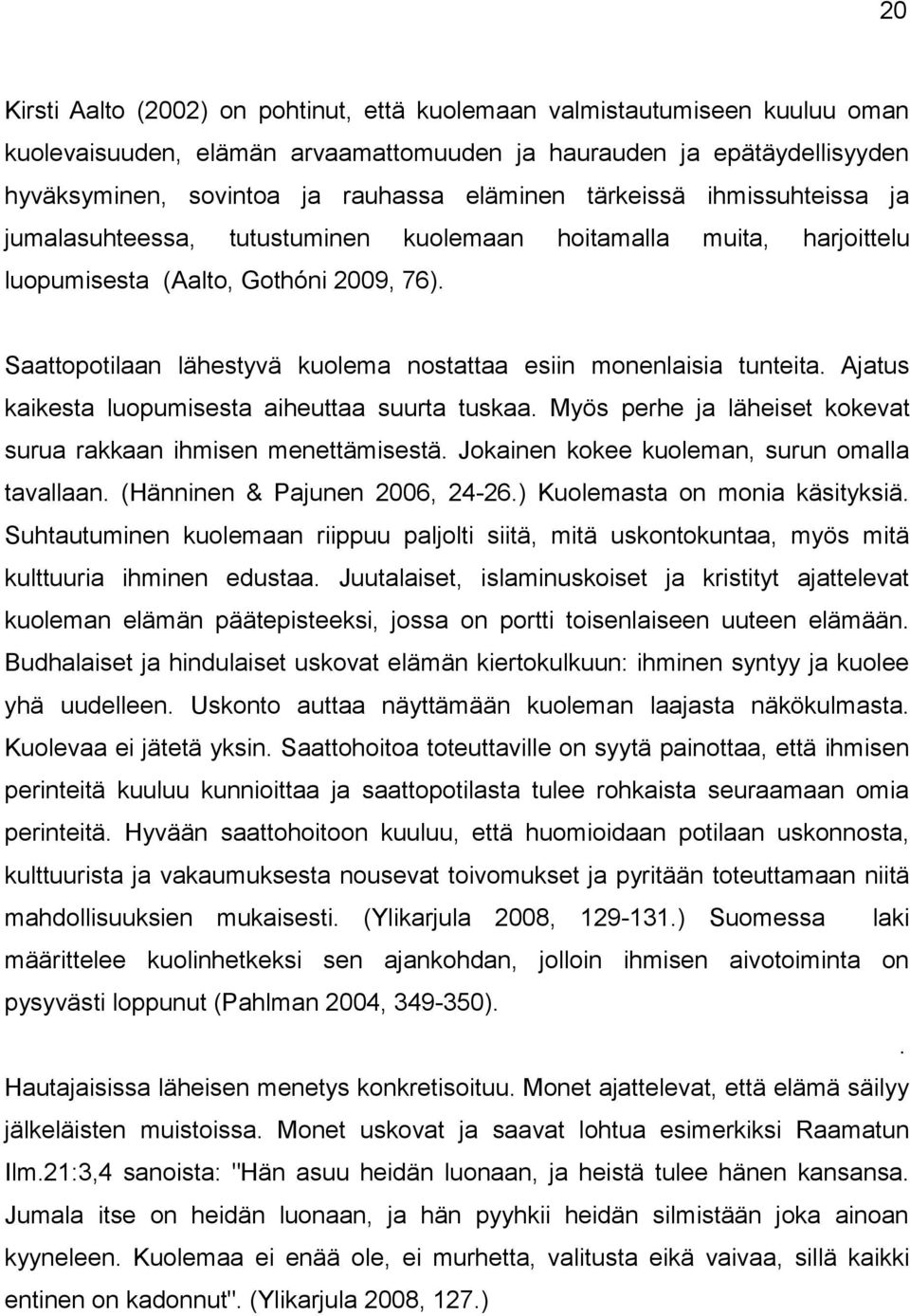 Saattopotilaan lähestyvä kuolema nostattaa esiin monenlaisia tunteita. Ajatus kaikesta luopumisesta aiheuttaa suurta tuskaa. Myös perhe ja läheiset kokevat surua rakkaan ihmisen menettämisestä.