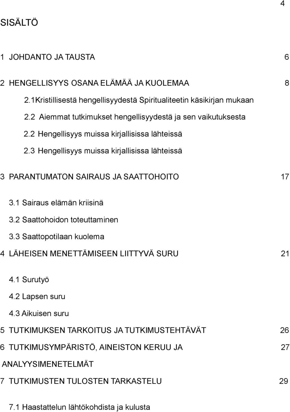 3 Hengellisyys muissa kirjallisissa lähteissä 3 PARANTUMATON SAIRAUS JA SAATTOHOITO 17 3.1 Sairaus elämän kriisinä 3.2 Saattohoidon toteuttaminen 3.