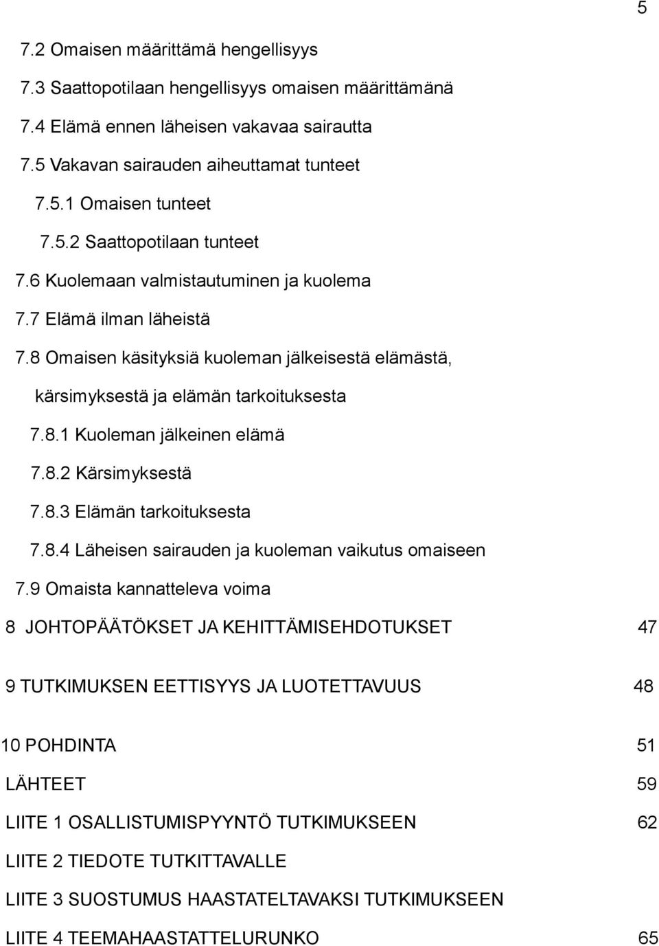 8.2 Kärsimyksestä 7.8.3 Elämän tarkoituksesta 7.8.4 Läheisen sairauden ja kuoleman vaikutus omaiseen 7.