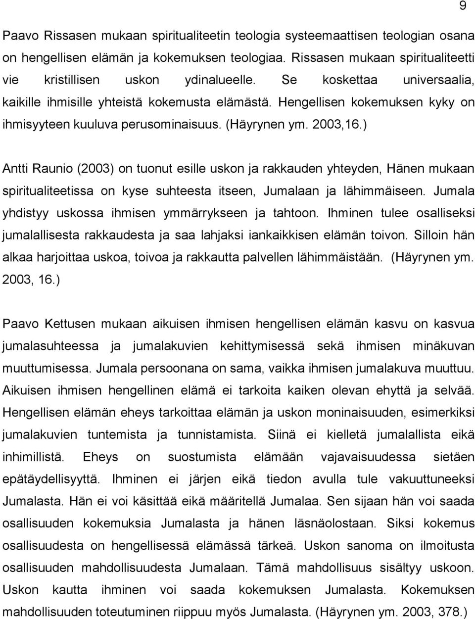 ) Antti Raunio (2003) on tuonut esille uskon ja rakkauden yhteyden, Hänen mukaan spiritualiteetissa on kyse suhteesta itseen, Jumalaan ja lähimmäiseen.