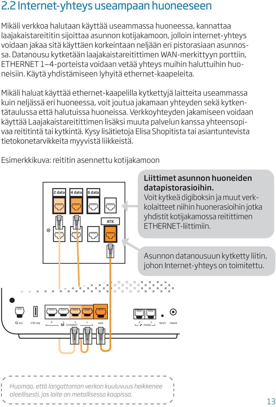 Käytä yhdistämiseen lyhyitä ethernet-kaapeleita.