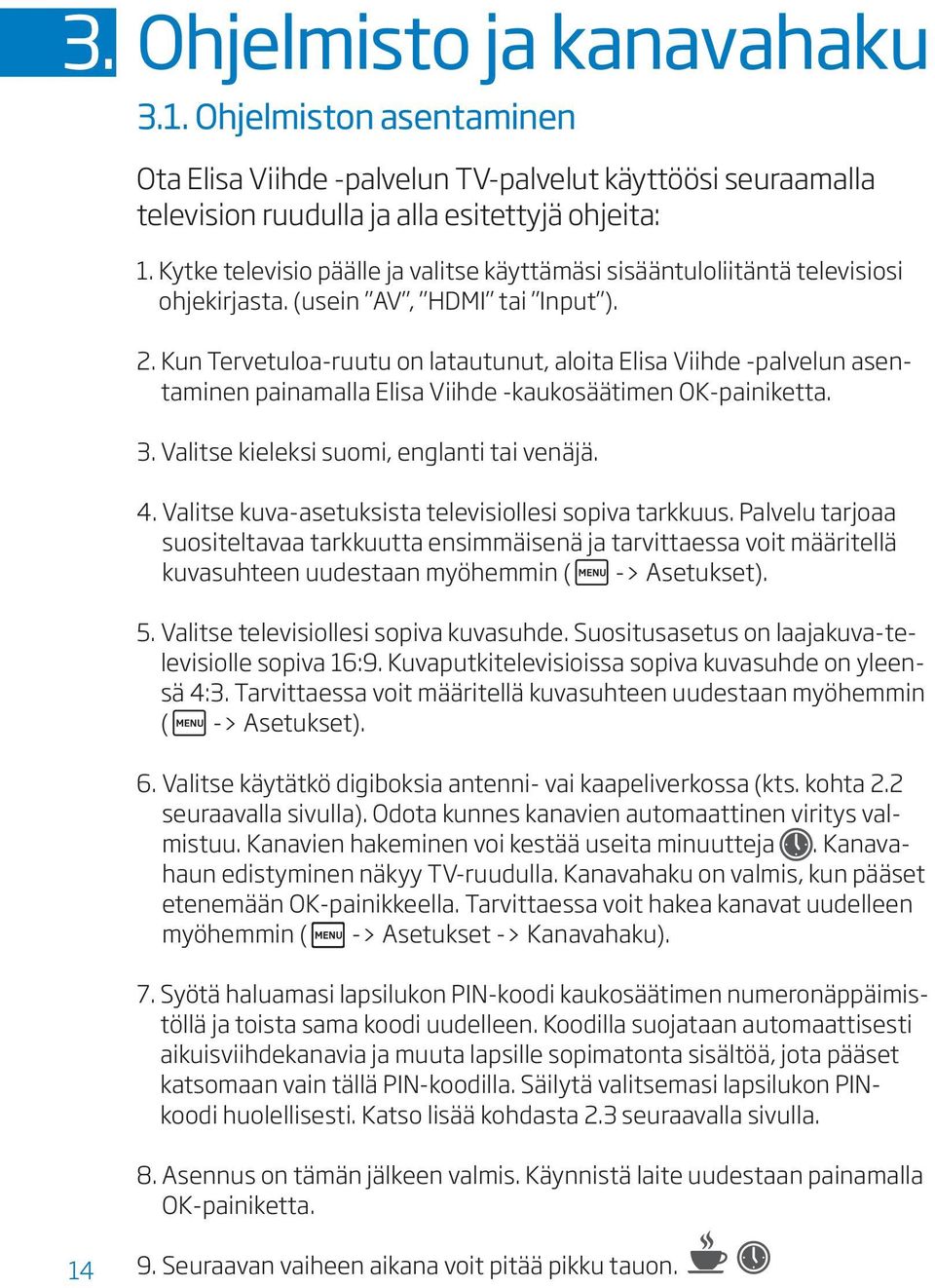 Kun Tervetuloa-ruutu on latautunut, aloita Elisa Viihde -palvelun asentaminen painamalla Elisa Viihde -kaukosäätimen OK-painiketta. 3. Valitse kieleksi suomi, englanti tai venäjä. 4.