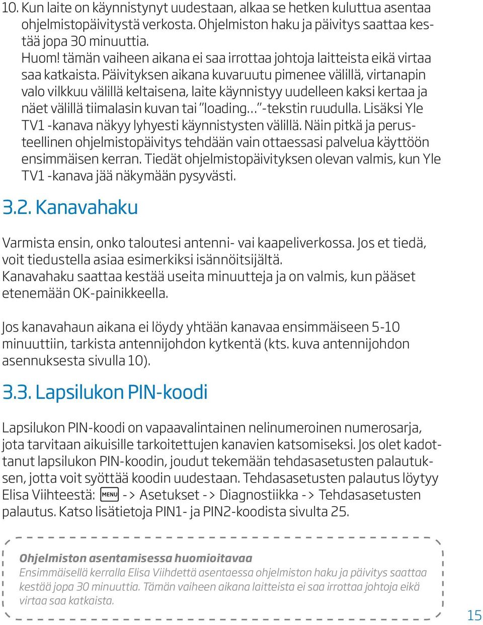 Päivityksen aikana kuvaruutu pimenee välillä, virtanapin valo vilkkuu välillä keltaisena, laite käynnistyy uudelleen kaksi kertaa ja näet välillä tiimalasin kuvan tai loading -tekstin ruudulla.