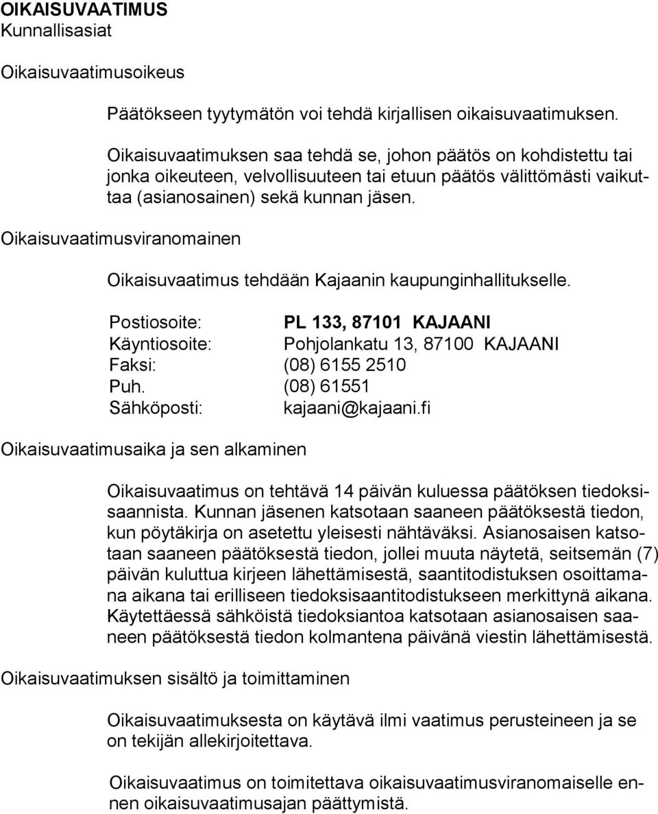 Oikaisuvaatimusviranomainen Oikaisuvaatimus tehdään Kajaanin kaupunginhallitukselle. Postiosoite: PL 133, 87101 KAJAANI Käyntiosoite: Pohjolankatu 13, 87100 KAJAANI Faksi: (08) 6155 2510 Puh.