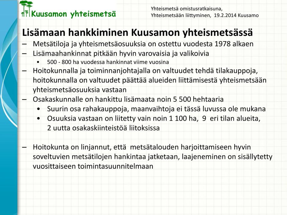 Osakaskunnalle on hankittu lisämaata noin 5 500 hehtaaria Suurin osa rahakauppoja, maanvaihtoja ei tässä luvussa ole mukana Osuuksia vastaan on liitetty vain noin 1 100 ha, 9 eri tilan alueita, 2