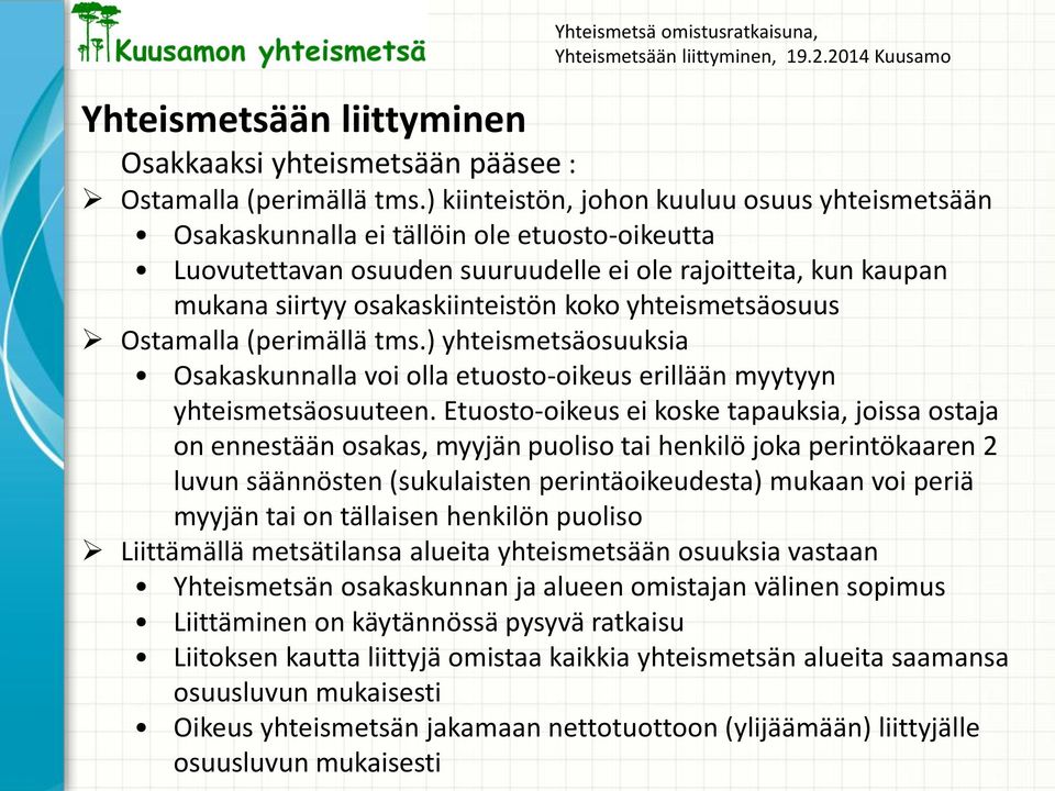 yhteismetsäosuus Ostamalla (perimällä tms.) yhteismetsäosuuksia Osakaskunnalla voi olla etuosto-oikeus erillään myytyyn yhteismetsäosuuteen.