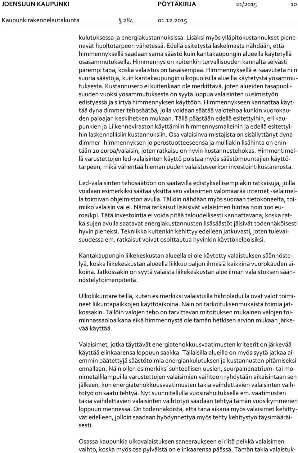 Himmennys on kuitenkin turvallisuuden kannalta selvästi pa rem pi tapa, koska valaistus on tasaisempaa.