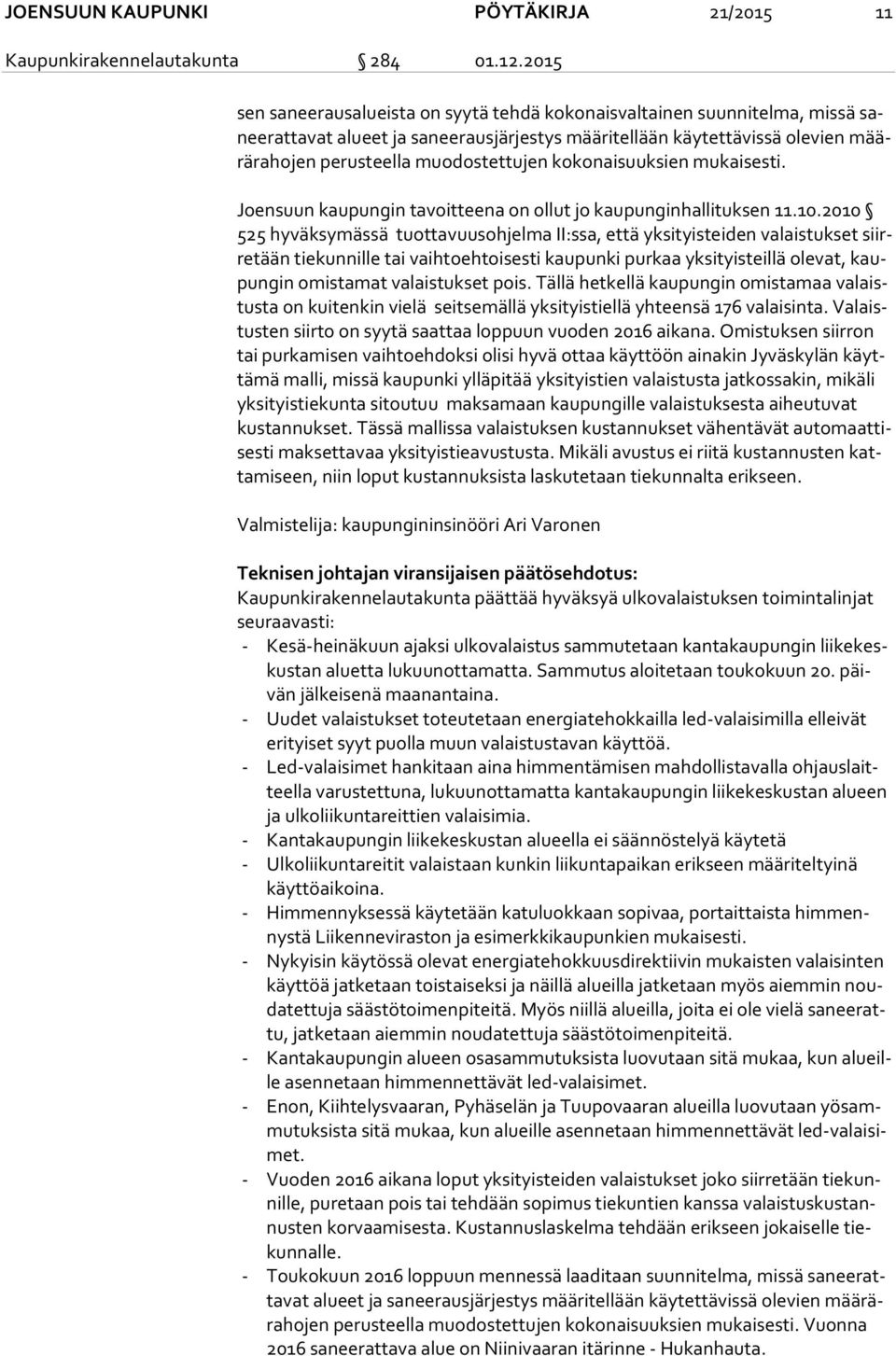 muodostettujen kokonaisuuksien mukaisesti. Joensuun kaupungin tavoitteena on ollut jo kaupunginhallituksen 11.10.
