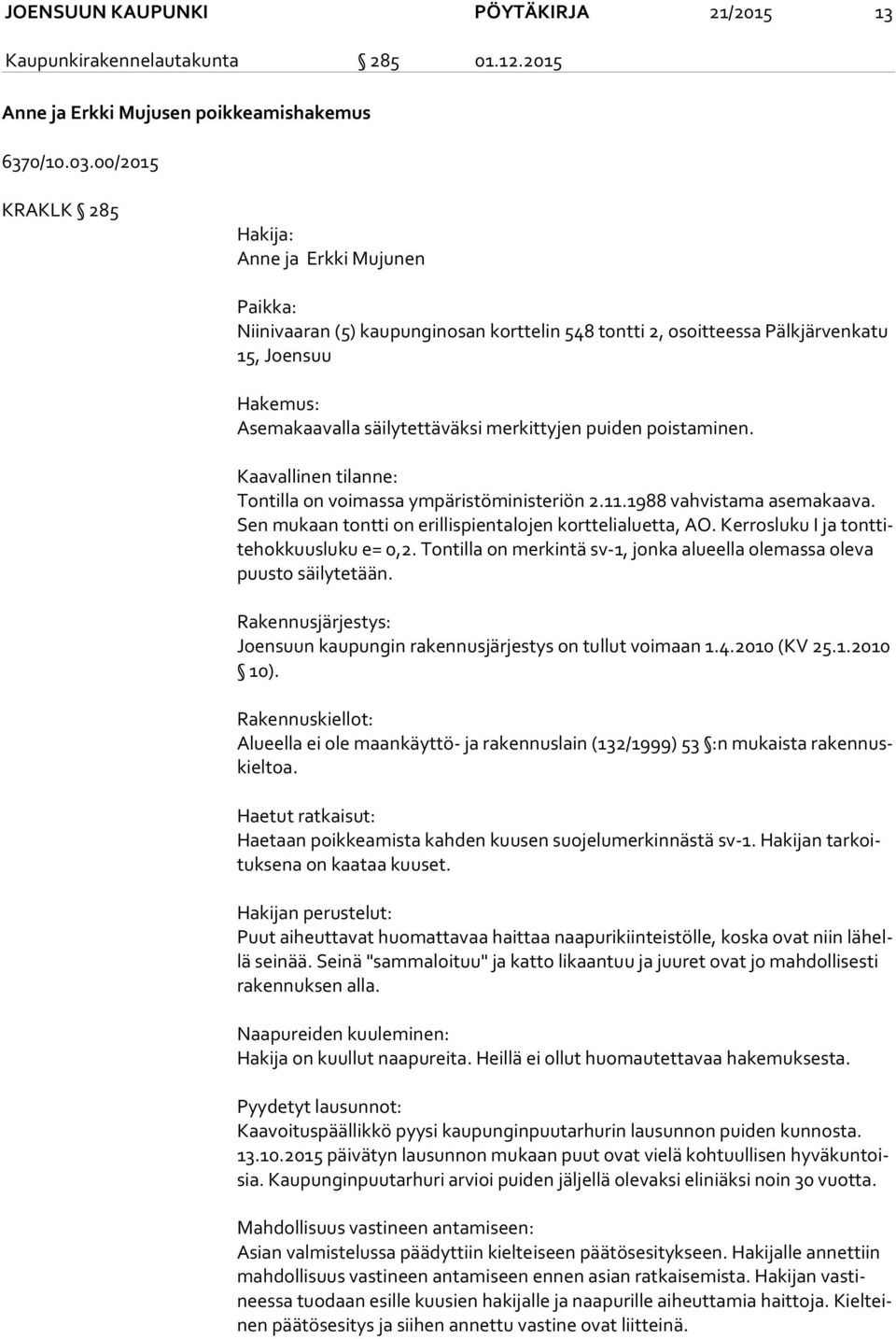 merkittyjen puiden poistaminen. Kaavallinen tilanne: Tontilla on voimassa ympäristöministeriön 2.11.1988 vahvistama asemakaava. Sen mukaan tontti on erillispientalojen korttelialuetta, AO.