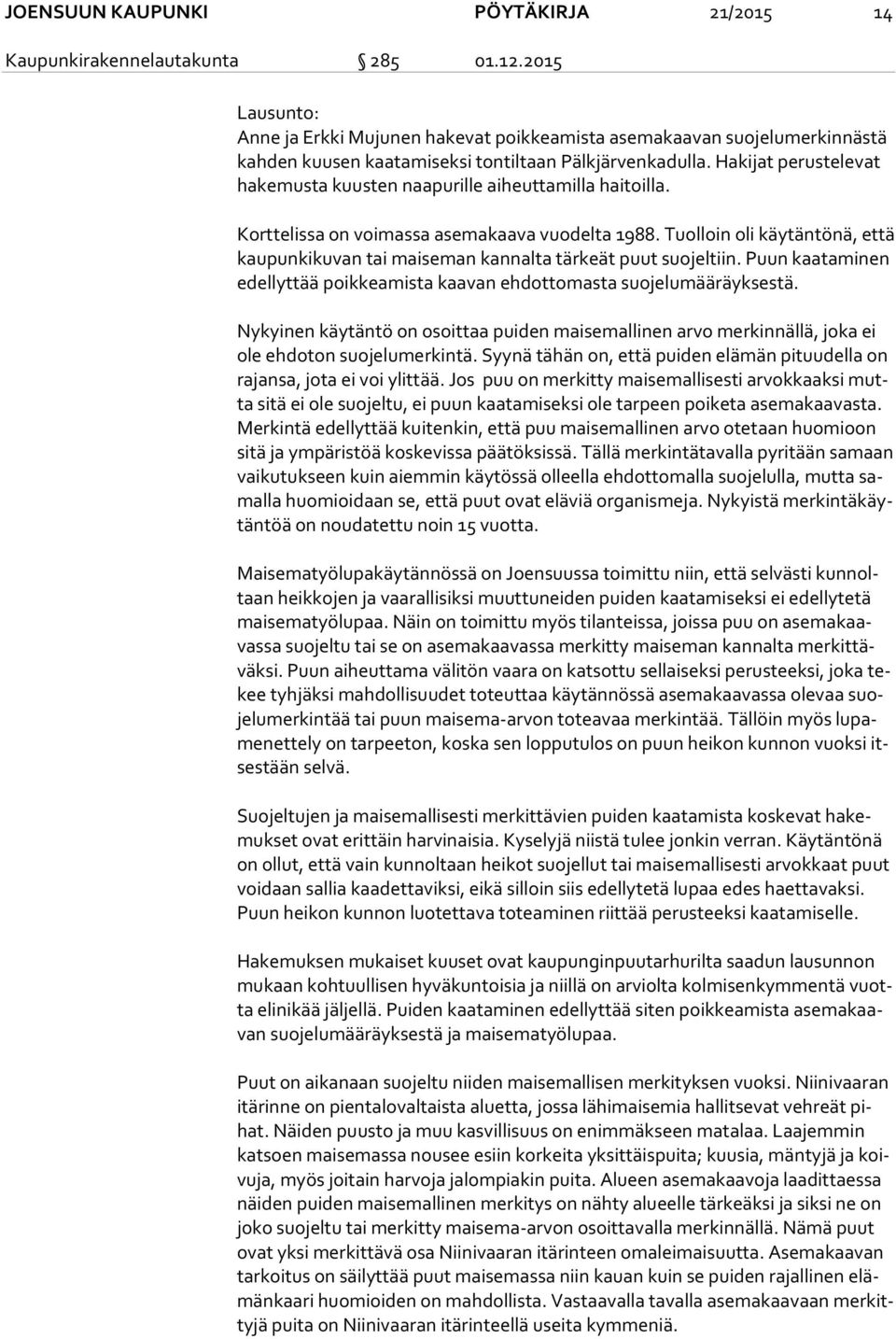 Hakijat perustelevat ha ke mus ta kuusten naapurille aiheuttamilla haitoilla. Korttelissa on voimassa asemakaava vuodelta 1988.