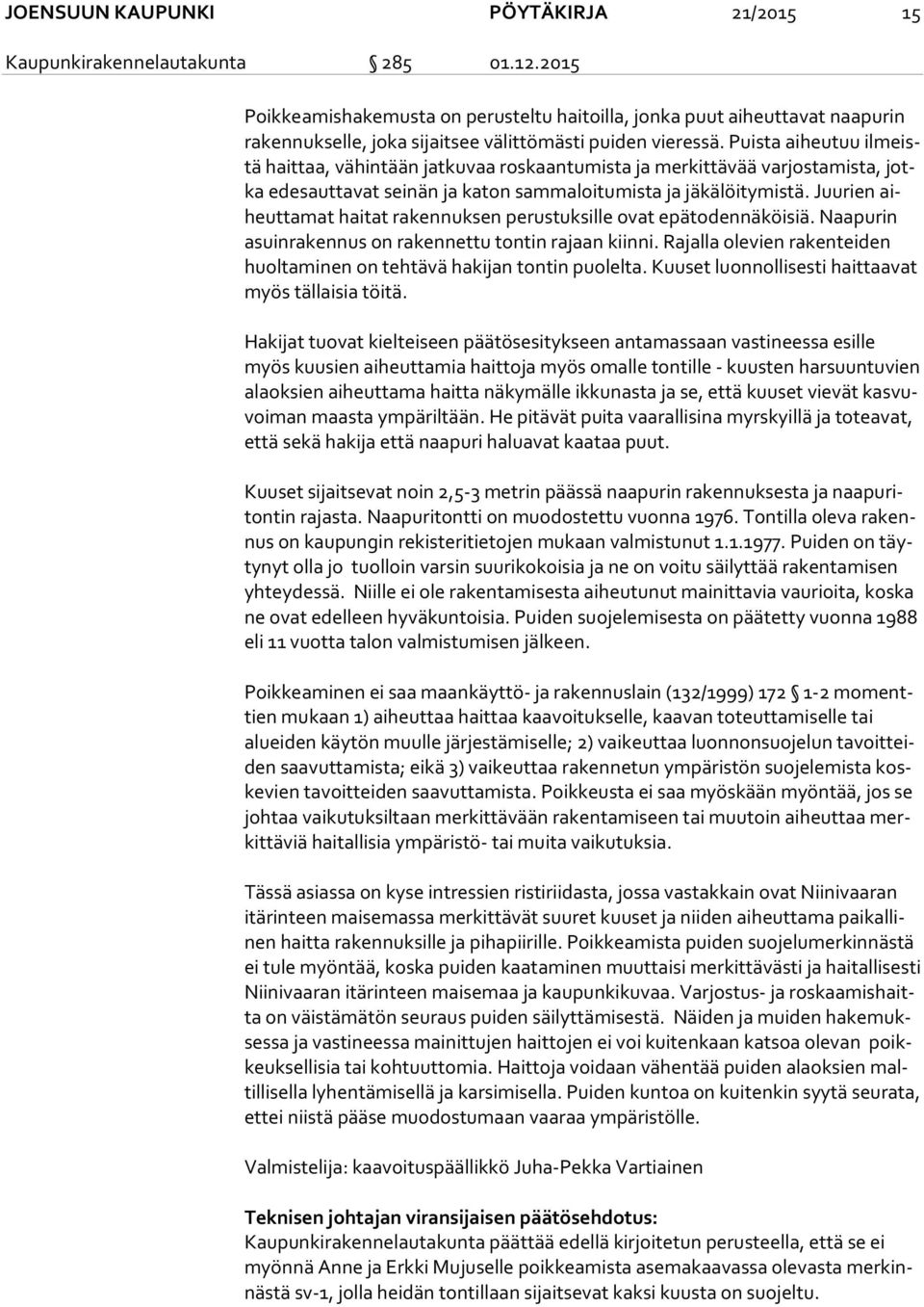Puista aiheutuu il meistä hait taa, vähintään jatkuvaa roskaantumista ja merkittävää var jos ta mis ta, jotka edesauttavat seinän ja katon sammaloitumista ja jäkälöitymistä.