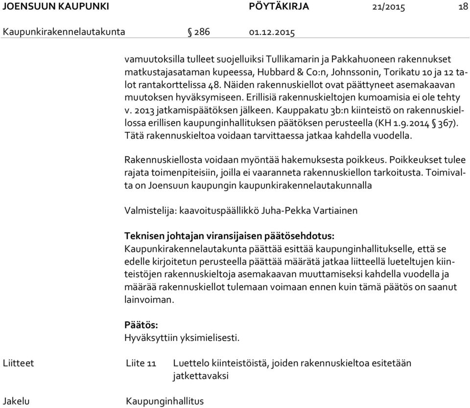 Näiden rakennuskiellot ovat päättyneet asemakaavan muu tok sen hyväksymiseen. Erillisiä rakennuskieltojen kumoamisia ei ole tehty v. 2013 jatkamispäätöksen jälkeen.