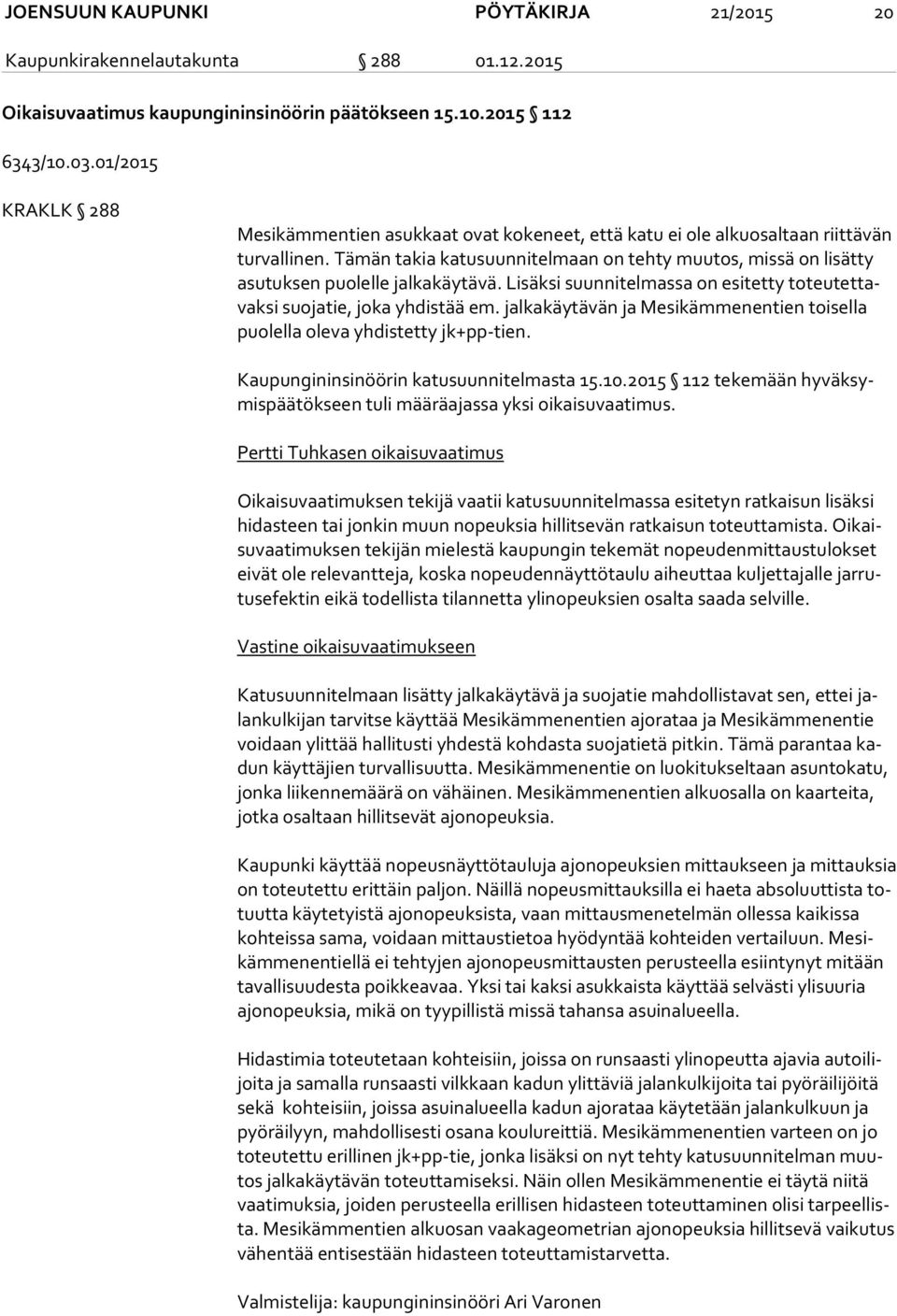 Tämän takia katusuunnitelmaan on tehty muutos, missä on lisätty asu tuk sen puolelle jalkakäytävä. Lisäksi suunnitelmassa on esitetty to teu tet tavak si suojatie, joka yhdistää em.