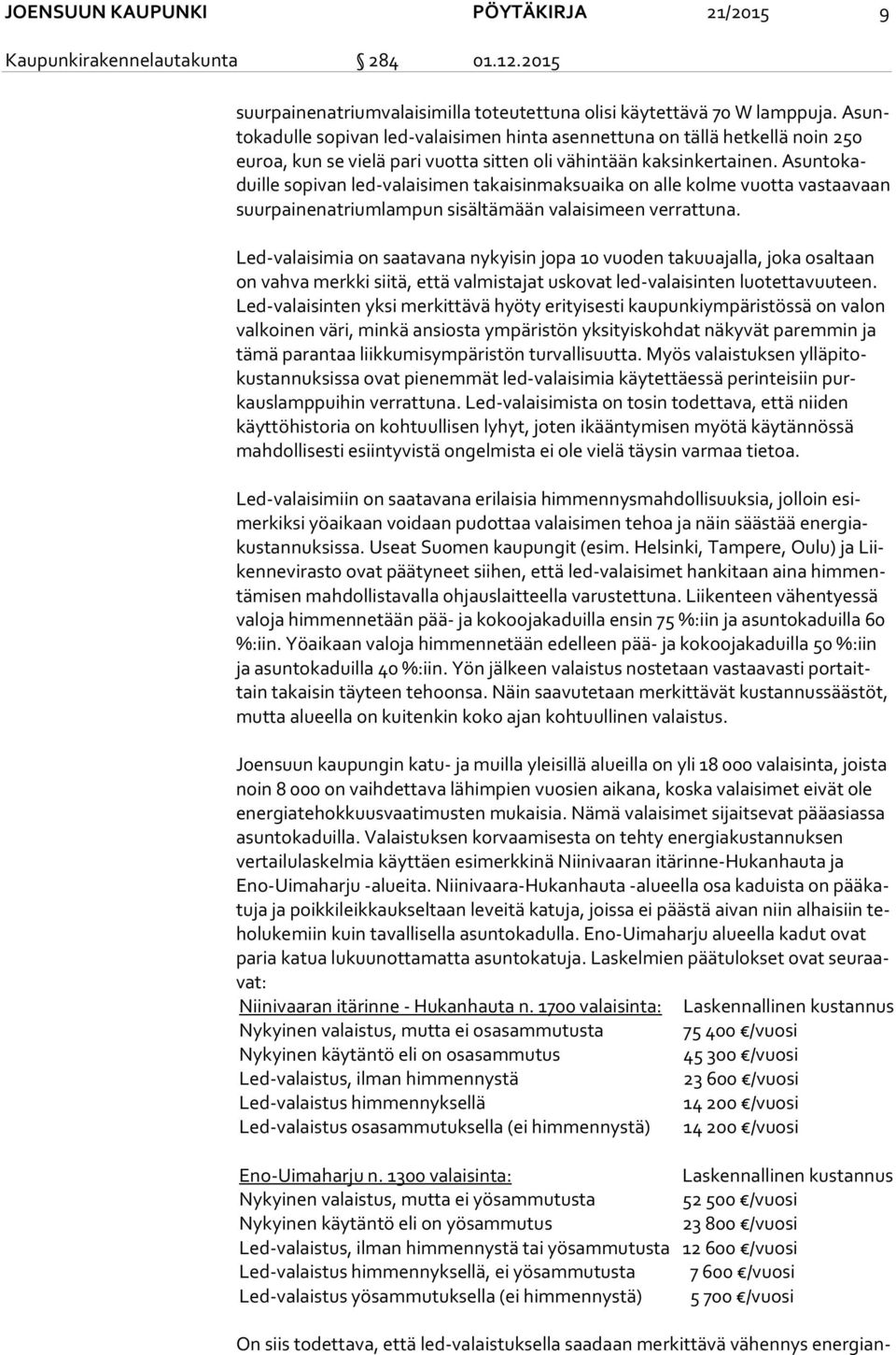 Asun to kaduil le sopivan led-valaisimen takaisinmaksuaika on alle kolme vuotta vas taa vaan suurpainenatriumlampun sisältämään valaisimeen verrattuna.