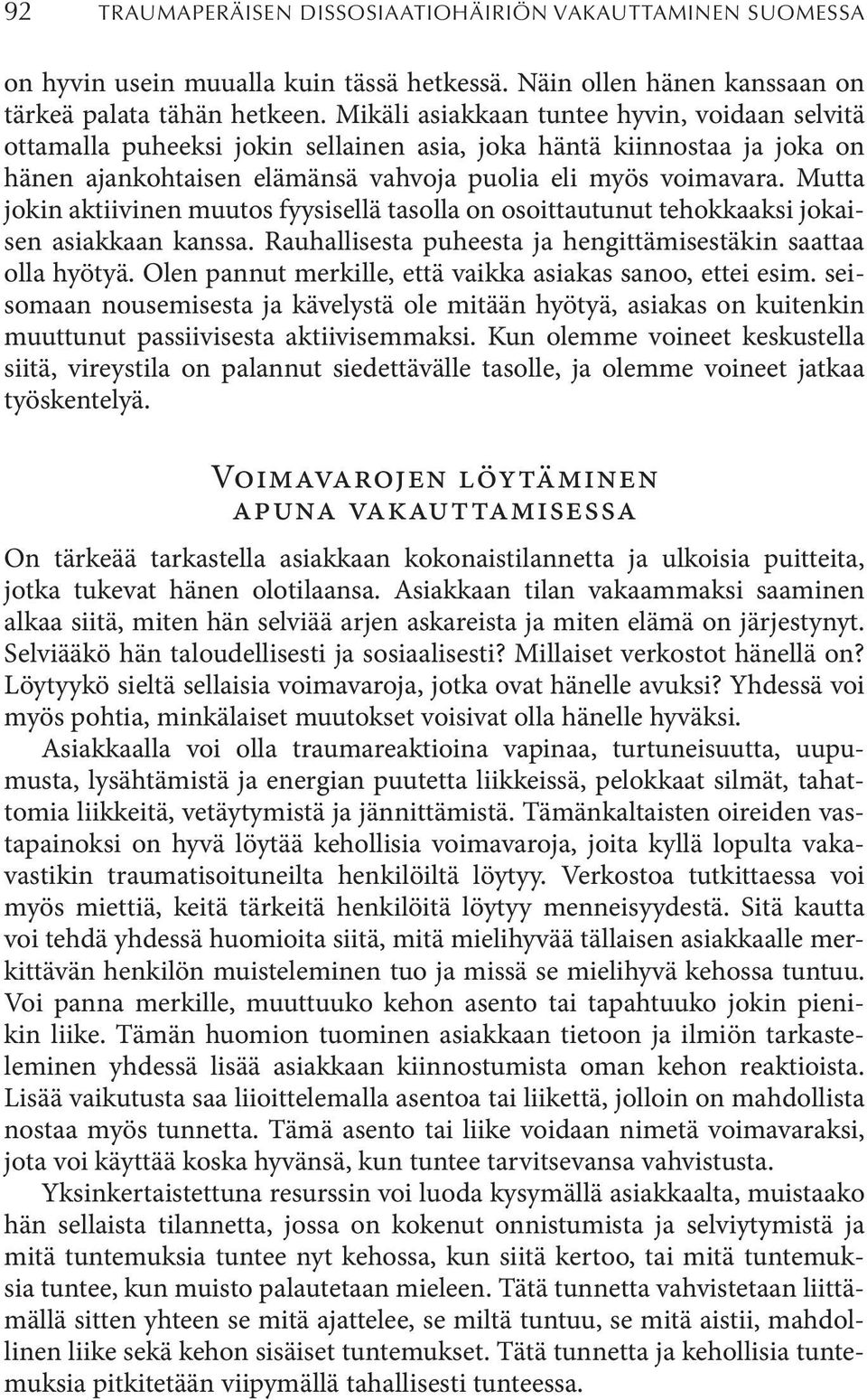 Mutta jokin aktiivinen muutos fyysisellä tasolla on osoittautunut tehokkaaksi jokaisen asiakkaan kanssa. Rauhallisesta puheesta ja hengittämisestäkin saattaa olla hyötyä.