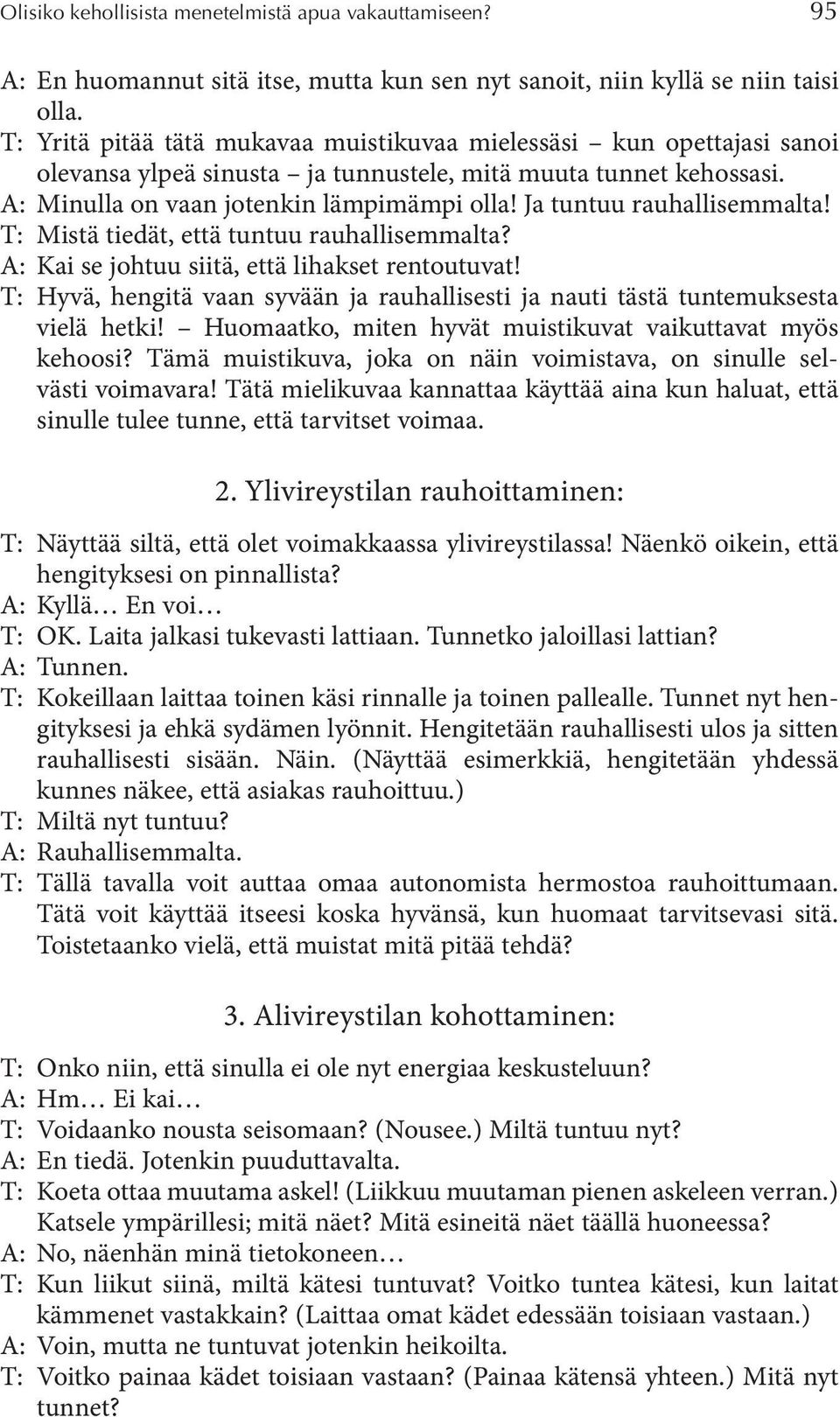 Ja tuntuu rauhallisemmalta! T: Mistä tiedät, että tuntuu rauhallisemmalta? A: Kai se johtuu siitä, että lihakset rentoutuvat!