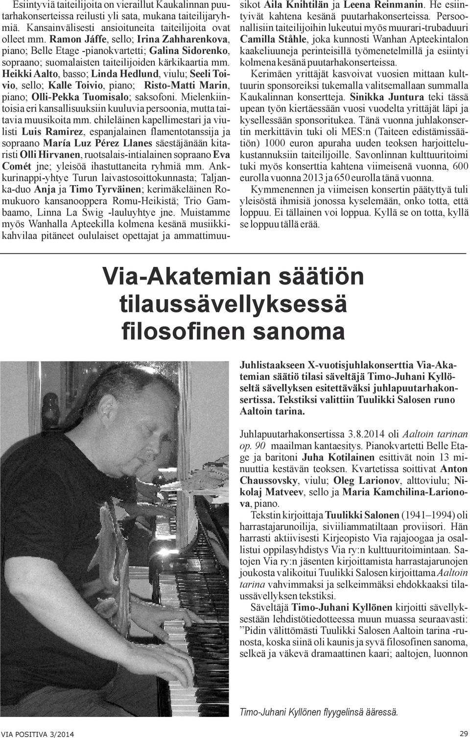 Heikki Aalto, basso; Linda Hedlund, viulu; Seeli Toivio, sello; Kalle Toivio, piano; Risto-Matti Marin, piano; Olli-Pekka Tuomisalo; saksofoni.