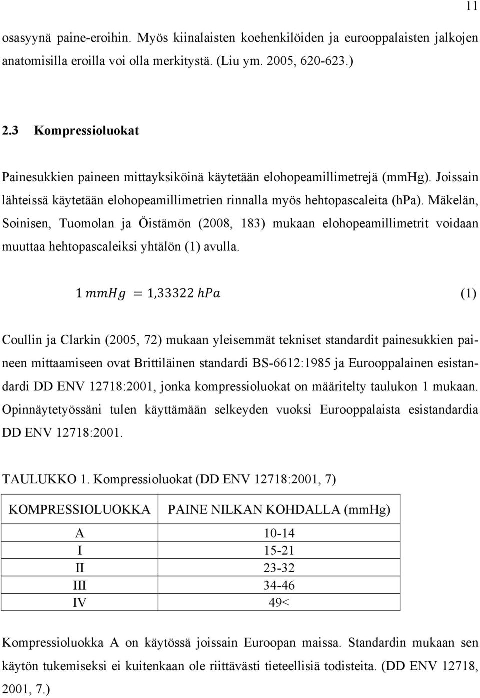 Mäkelän, Soinisen, Tuomolan ja Öistämön (2008, 183) mukaan elohopeamillimetrit voidaan muuttaa hehtopascaleiksi yhtälön (1) avulla. 1!!"# = 1,33322 h!