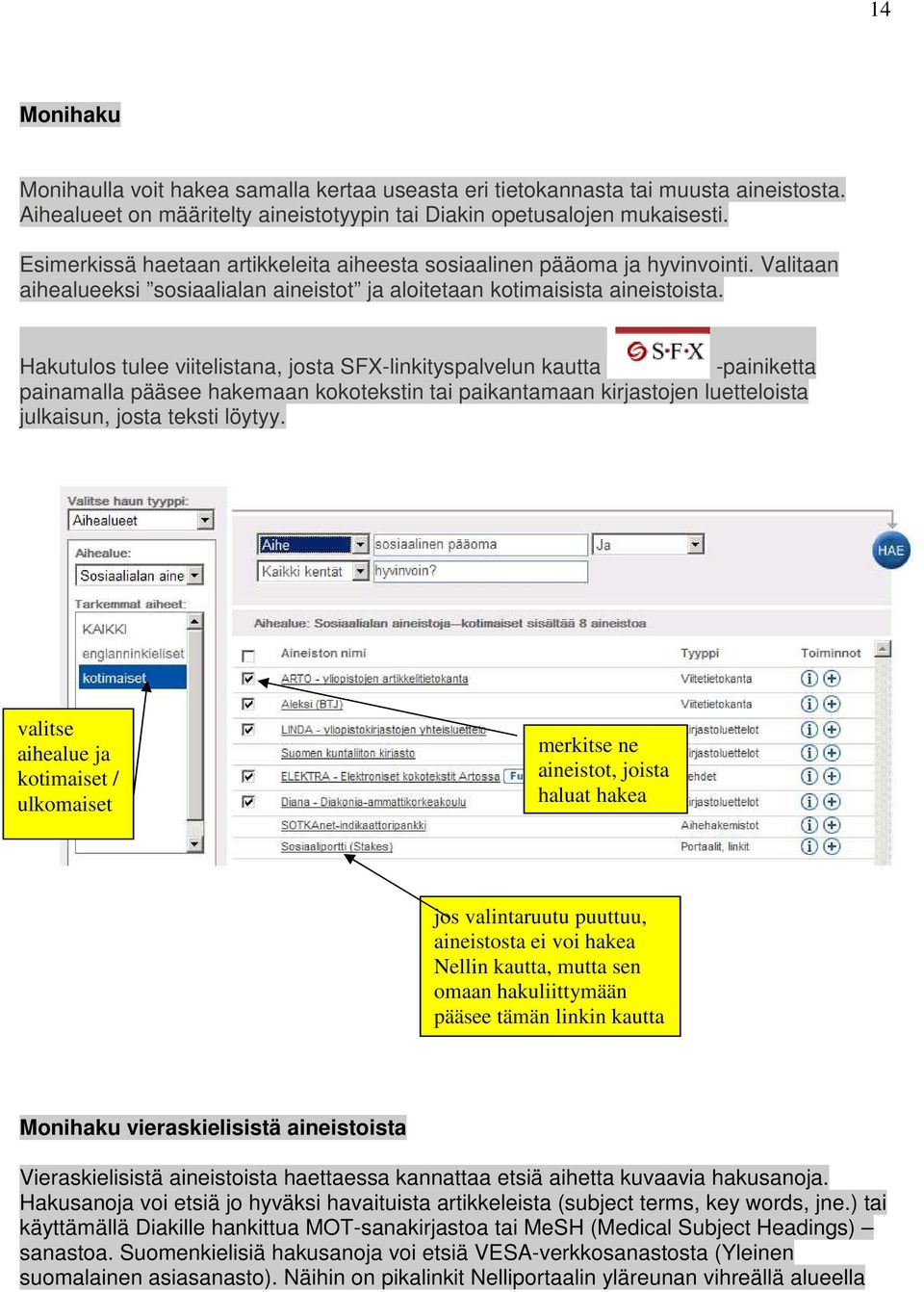 Hakutulos tulee viitelistana, josta SFX-linkityspalvelun kautta -painiketta painamalla pääsee hakemaan kokotekstin tai paikantamaan kirjastojen luetteloista julkaisun, josta teksti löytyy.
