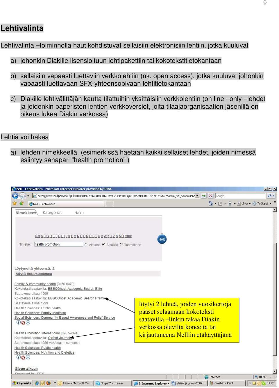 open access), jotka kuuluvat johonkin vapaasti luettavaan SFX-yhteensopivaan lehtitietokantaan c) Diakille lehtivälittäjän kautta tilattuihin yksittäisiin verkkolehtiin (on line only lehdet ja