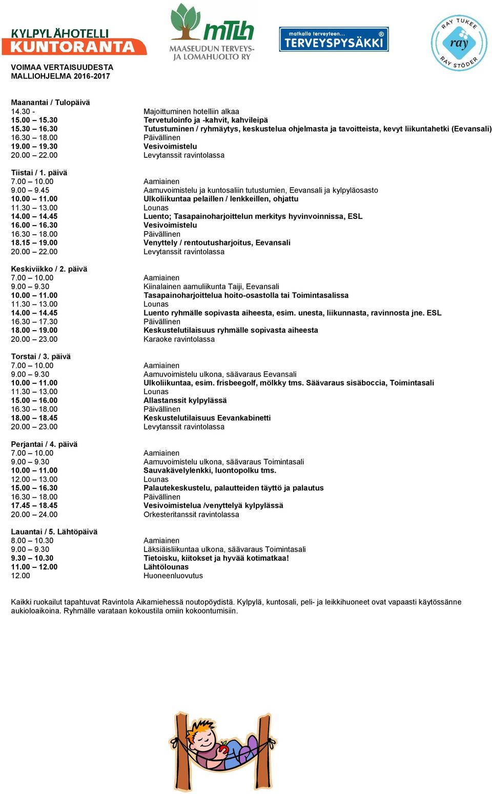 unesta, liikunnasta, ravinnosta jne. ESL 18.00 19.00 Keskustelutilaisuus ryhmälle sopivasta aiheesta 10.00 11.00 Ulkoliikuntaa, esim. frisbeegolf, mölkky tms. Säävaraus sisäboccia, Toimintasali 15.