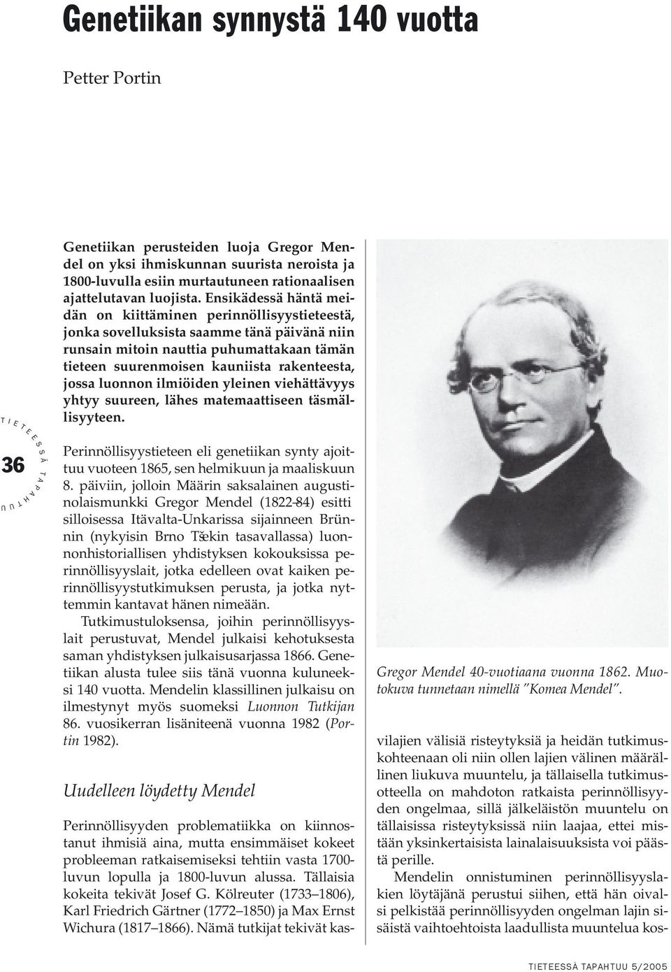 jossa luonnon ilmiöiden yleinen viehättävyys yhtyy suureen, lähes matemaattiseen täsmällisyyteen. erinnöllisyystieteen eli genetiikan synty ajoittuu vuoteen 1865, sen helmikuun ja maaliskuun 8.