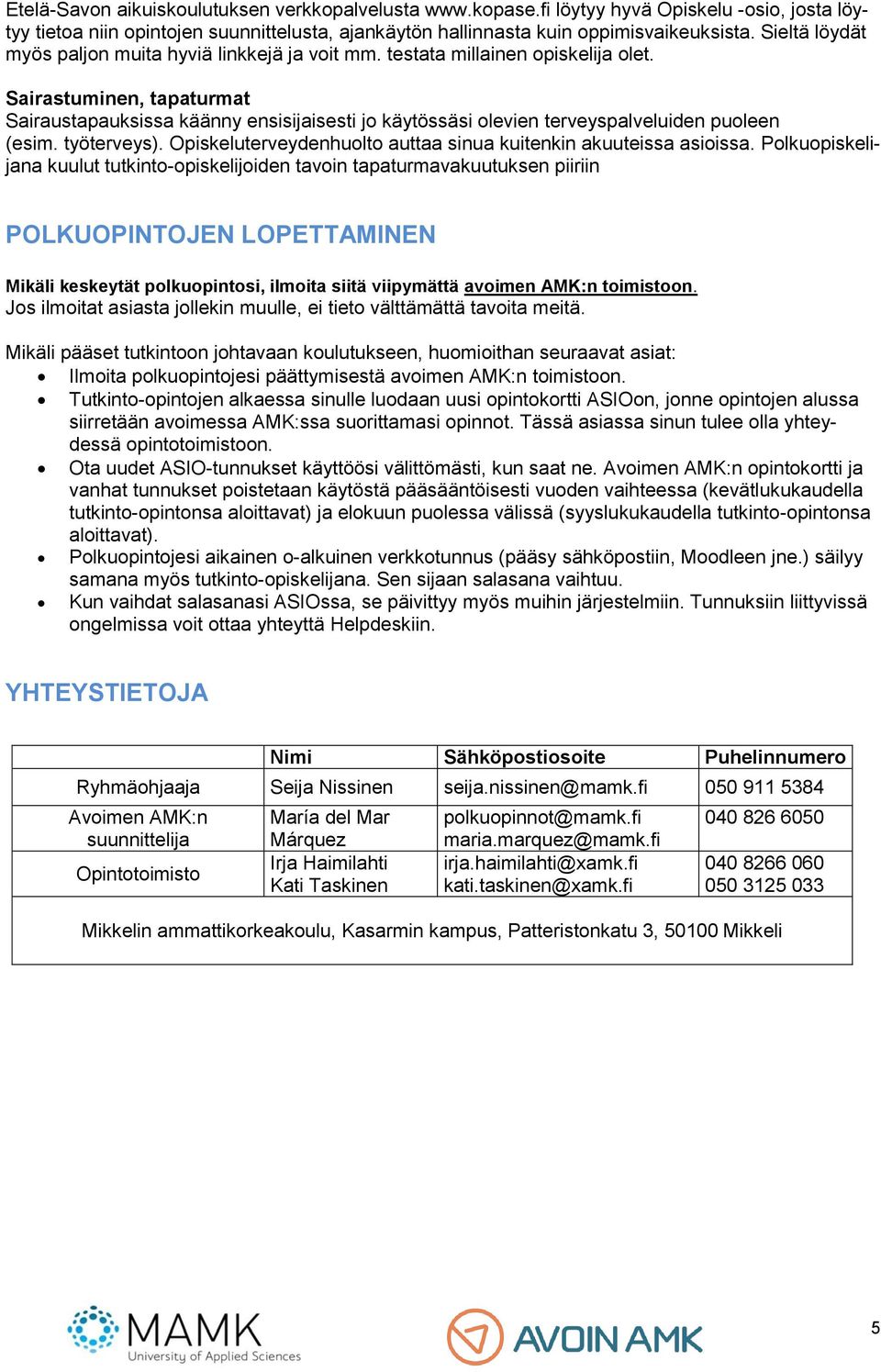 Sairastuminen, tapaturmat Sairaustapauksissa käänny ensisijaisesti jo käytössäsi olevien terveyspalveluiden puoleen (esim. työterveys).