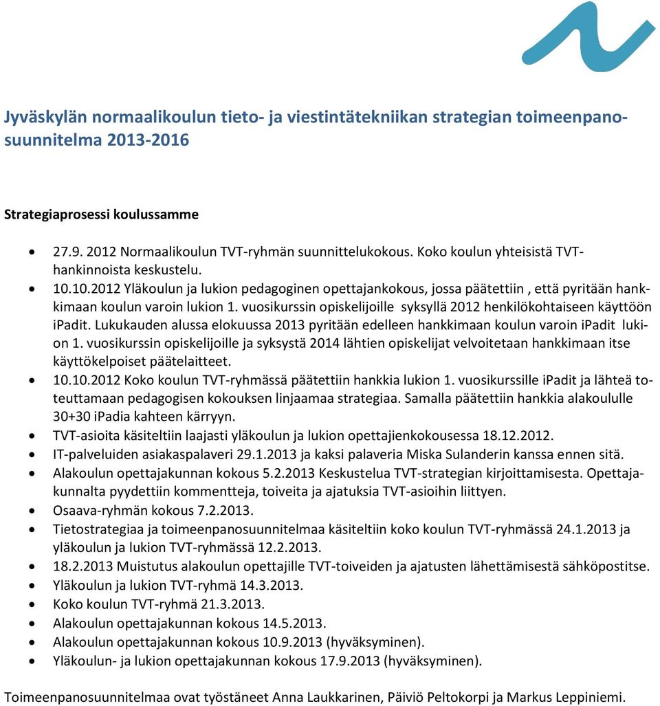 vuosikurssin opiskelijoille syksyllä 2012 henkilökohtaiseen käyttöön ipadit. Lukukauden alussa elokuussa 2013 pyritään edelleen hankkimaan koulun varoin ipadit lukion 1.