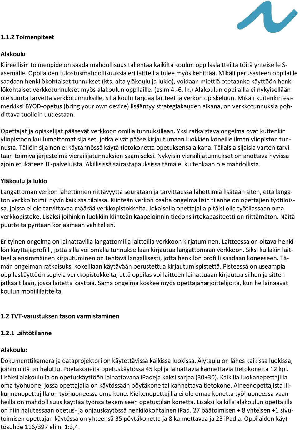 alta yläkoulu ja lukio), voidaan miettiä otetaanko käyttöön henkilökohtaiset verkkotunnukset myös alakoulun oppilaille. (esim 4.-6. lk.