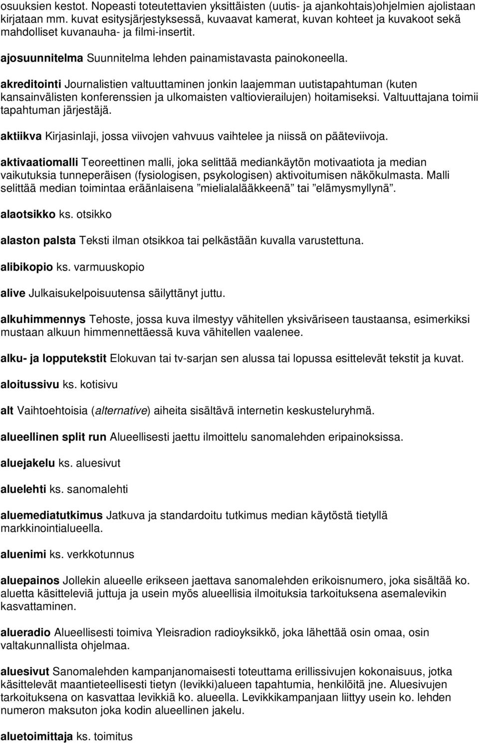 akreditointi Journalistien valtuuttaminen jonkin laajemman uutistapahtuman (kuten kansainvälisten konferenssien ja ulkomaisten valtiovierailujen) hoitamiseksi.