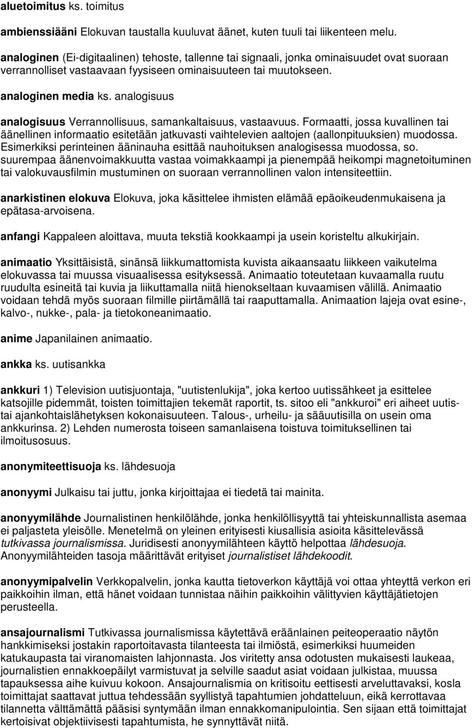 analogisuus analogisuus Verrannollisuus, samankaltaisuus, vastaavuus. Formaatti, jossa kuvallinen tai äänellinen informaatio esitetään jatkuvasti vaihtelevien aaltojen (aallonpituuksien) muodossa.