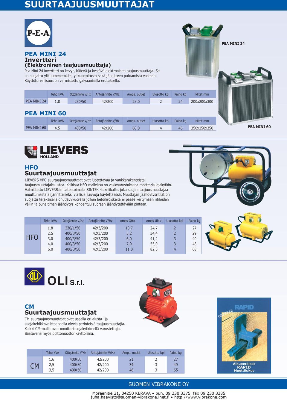 outlet Ulosotto kpl Paino kg 0/50 4/00 5,0 4 Mitat mm 00x00x00 PEA MINI 60 PEA MINI 60 4,5 Ottojännite V/Hz Antojännite V/Hz Amps.